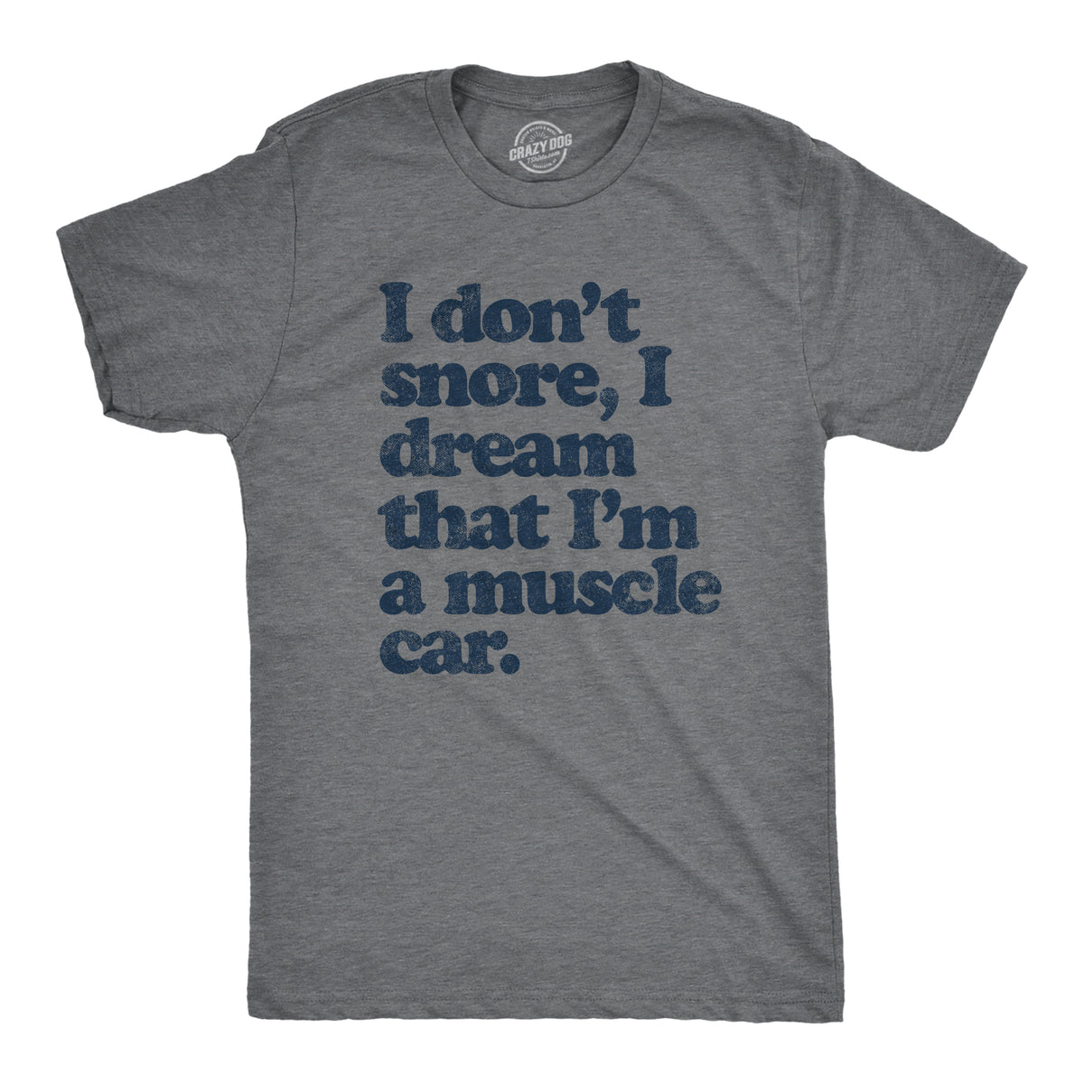 Funny Dark Heather Grey I Dont Snore I Dream That Im In A Muscle Car Mens T Shirt Nerdy Father&#39;s Day Mechanic 0 Tee