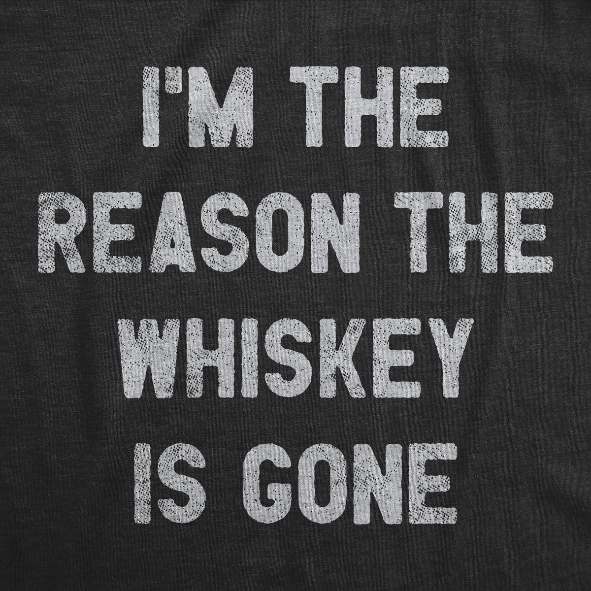 I&#39;m The Reason The Whiskey Is Gone Men&#39;s T Shirt