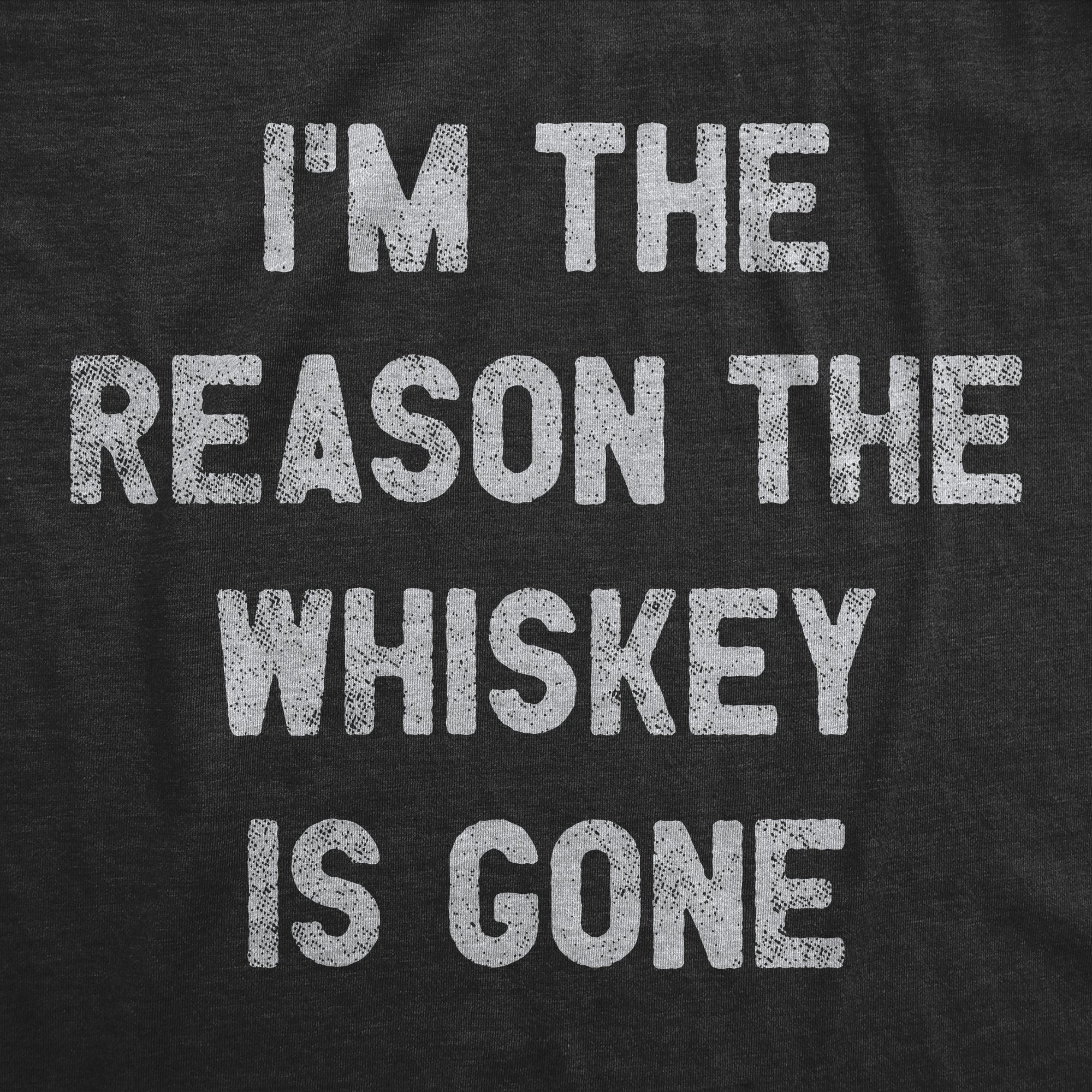 Funny Heather Black I'm The Reason The Whiskey Is Gone Womens T Shirt Nerdy Drinking Liquor Tee