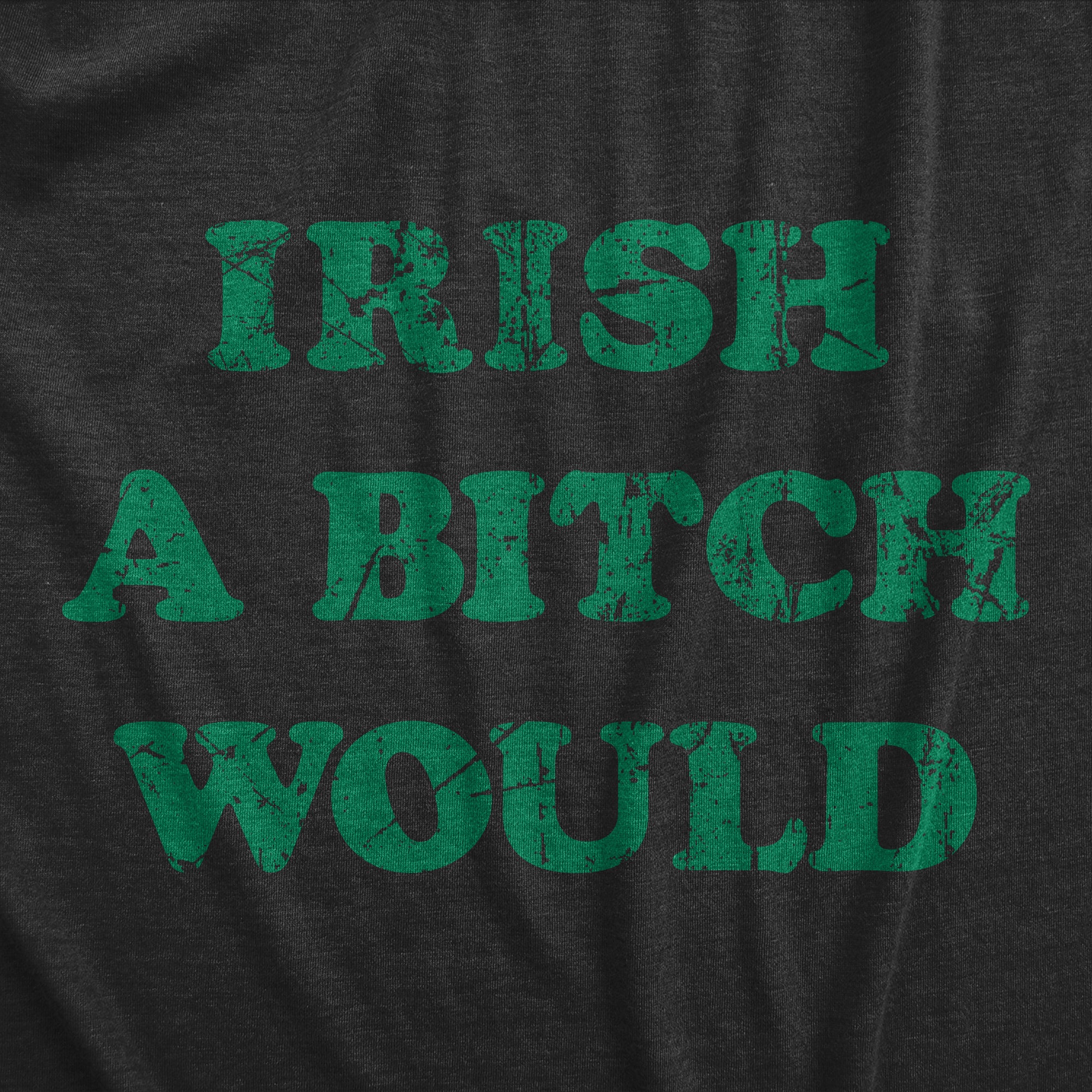 Funny Heather Black - IRISH Irish A Bitch Would Womens T Shirt Nerdy Saint Patrick's Day Sarcastic Tee