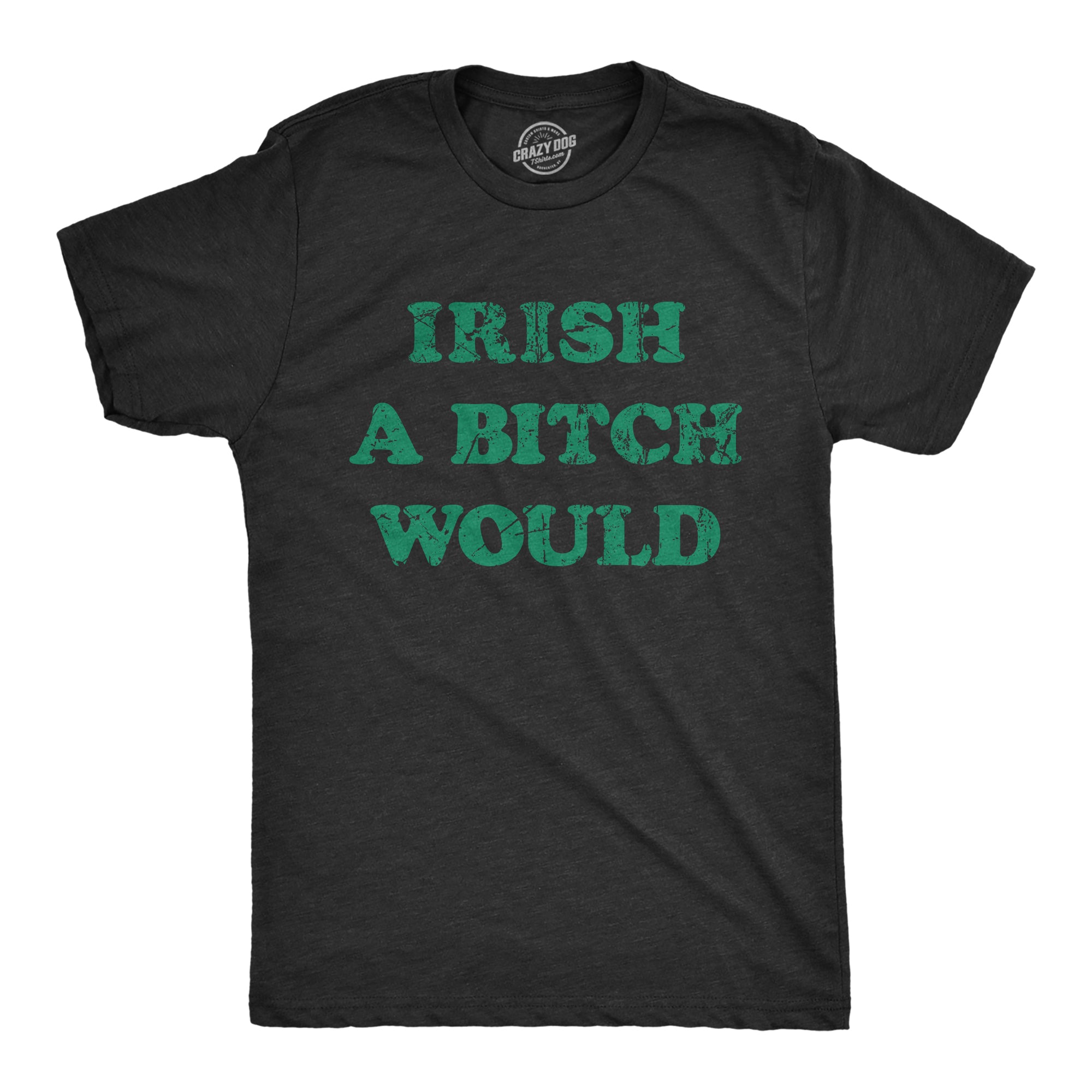 Funny Heather Black - IRISH Irish A Bitch Would Mens T Shirt Nerdy Saint Patrick's Day Sarcastic Tee