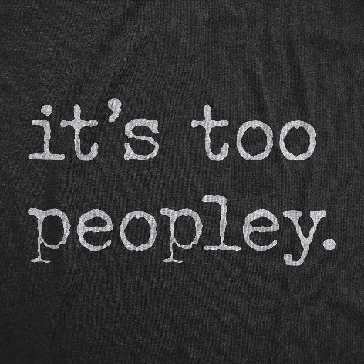 Its Too Peopley Men&#39;s T Shirt