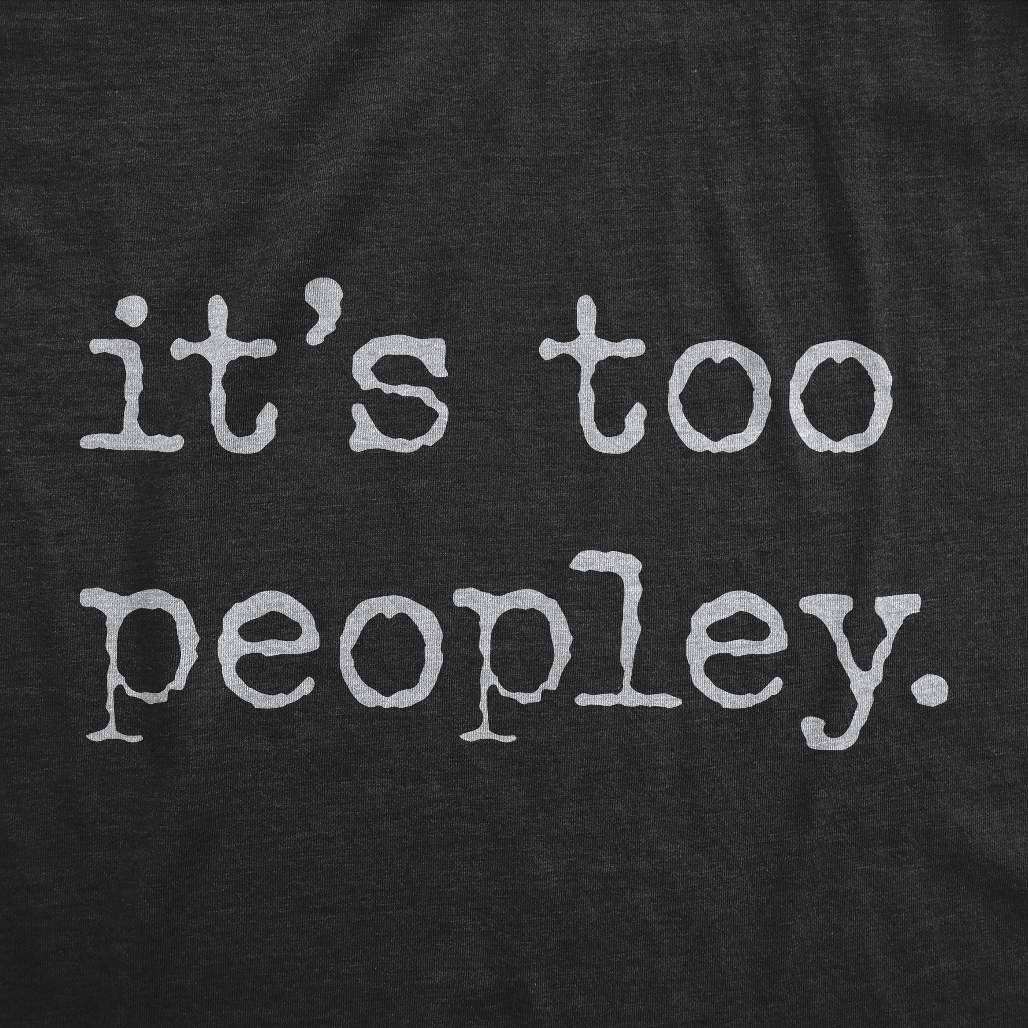 Funny Heather Black Its Too Peopley Mens T Shirt Nerdy introvert Tee