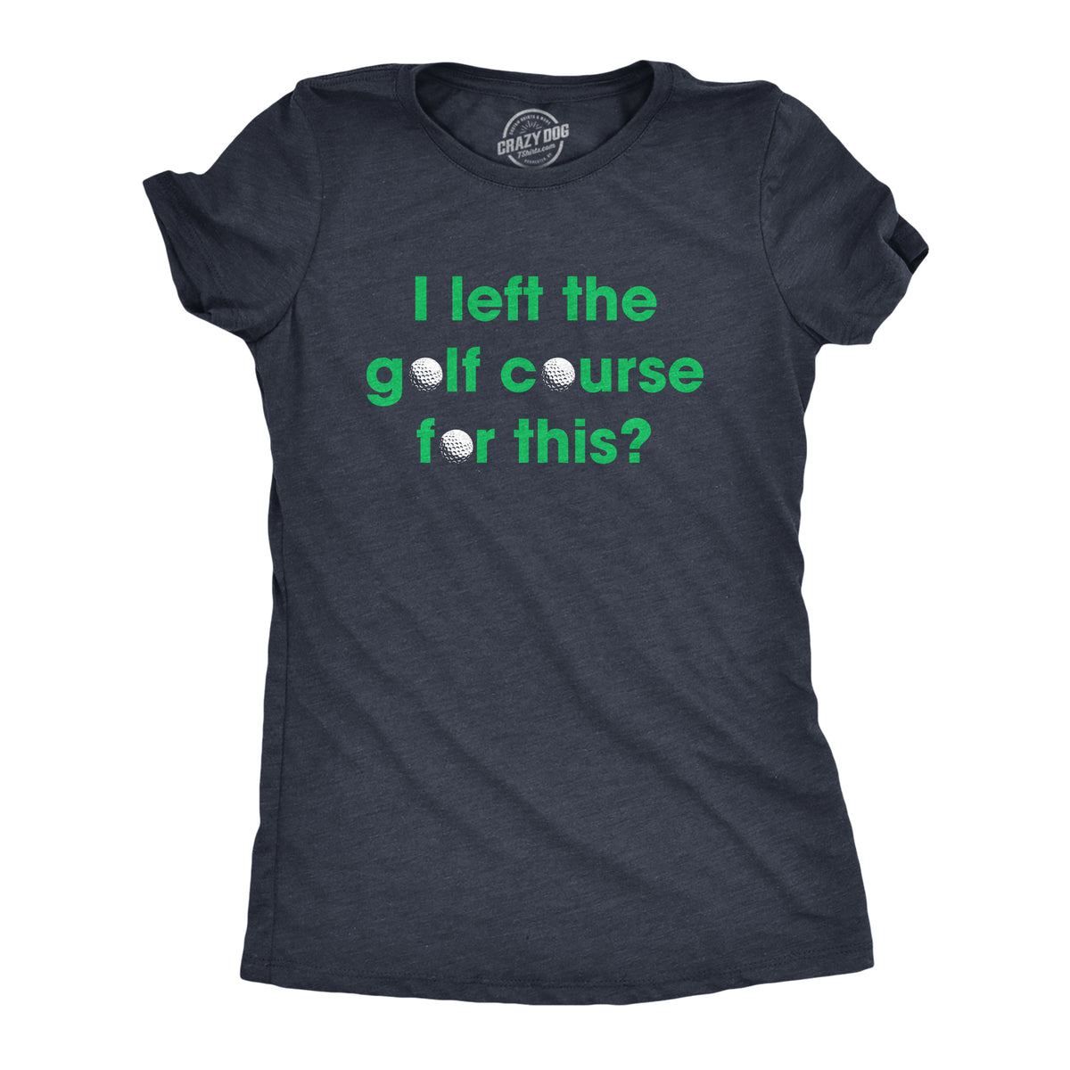 Funny Heather Navy I Left The Golf Course For This Womens T Shirt Nerdy Father&#39;s Day Golf Sarcastic Tee