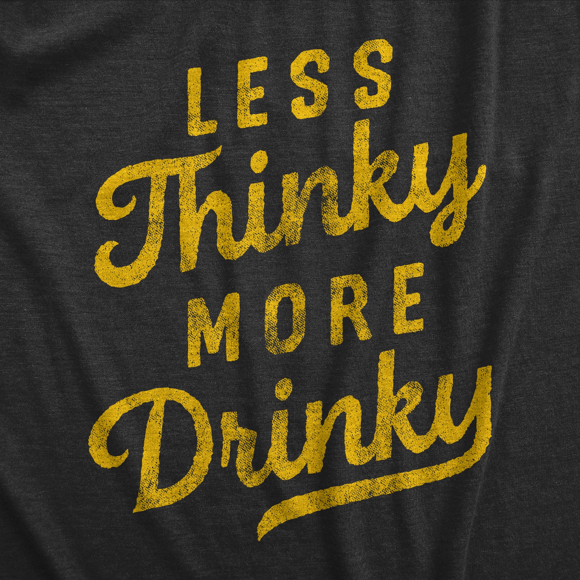 Funny Heather Black Less Thinky More Drinky Mens T Shirt Nerdy drinking Tee