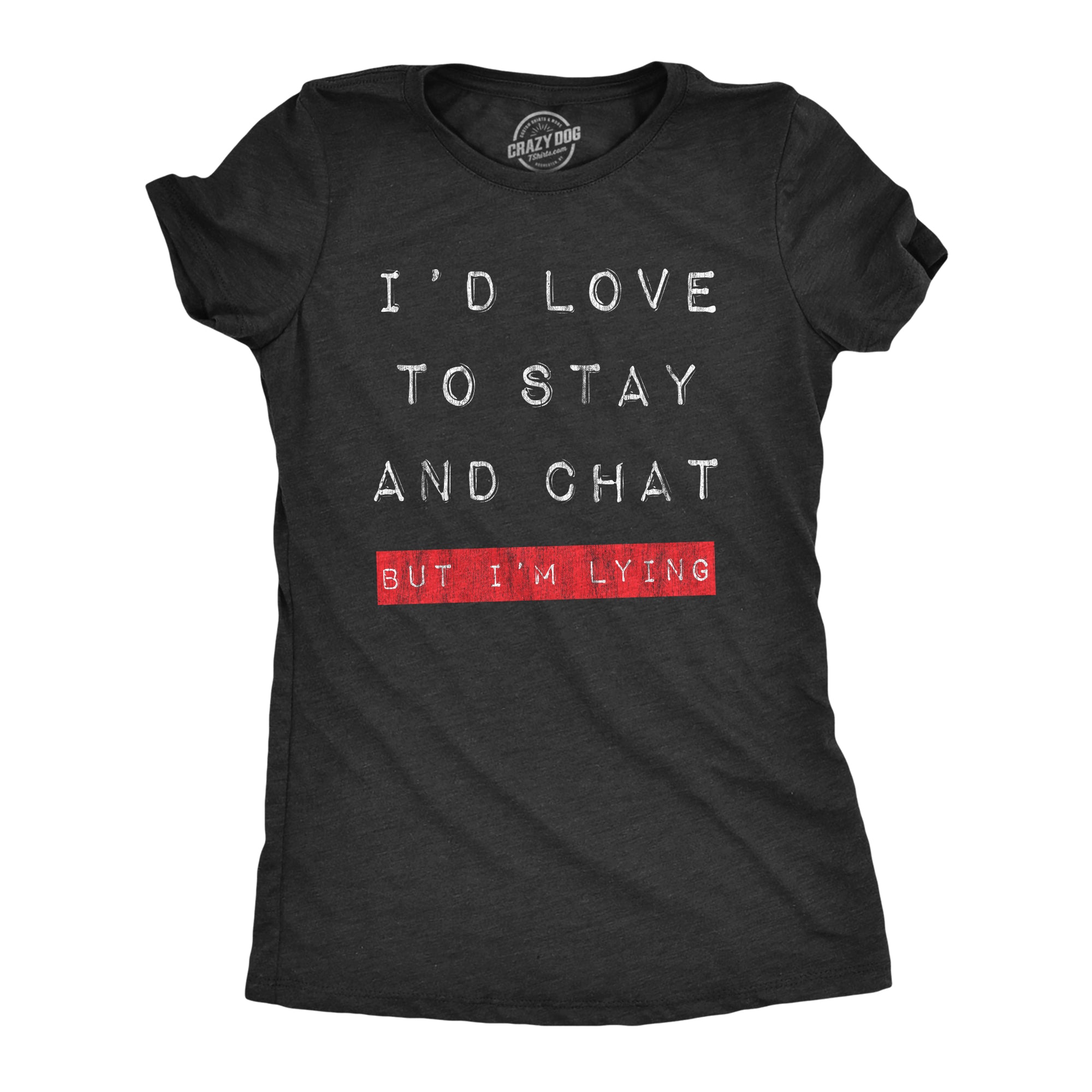 Funny Heather Black Id Love To Stay And Chat But Im Lying Womens T Shirt Nerdy introvert Tee