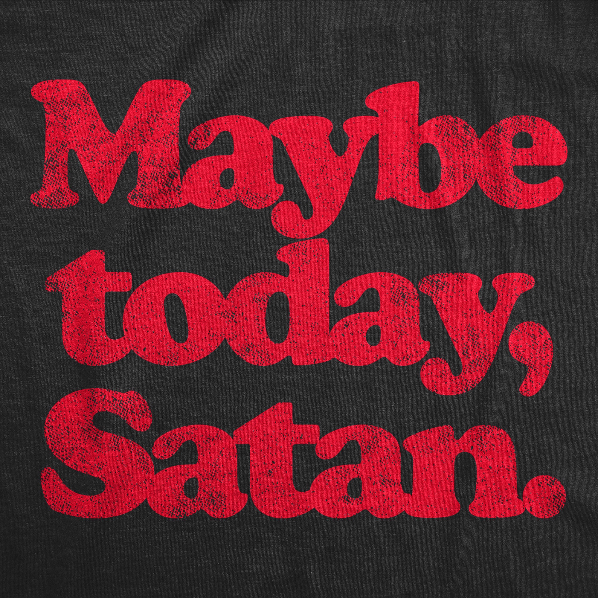 Funny Heather Black Maybe Today Satan Mens T Shirt Nerdy Halloween Sarcastic Tee