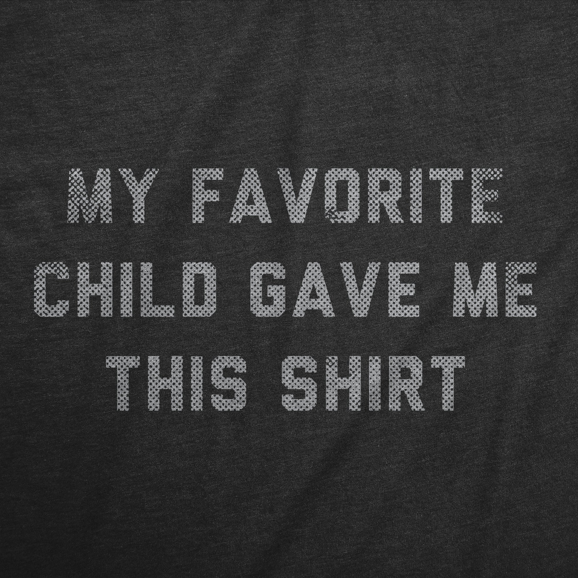 Funny Heather Black - FAVORITE My Favorite Child Gave Me This Shirt Mens T Shirt Nerdy Sarcastic Tee