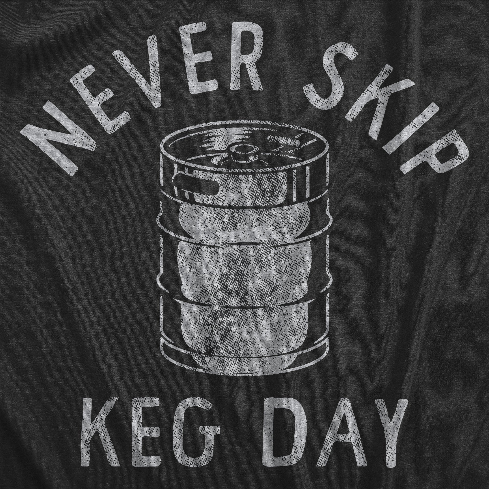 Funny Heather Black Never Skip Keg Day Mens T Shirt Nerdy Drinking Tee