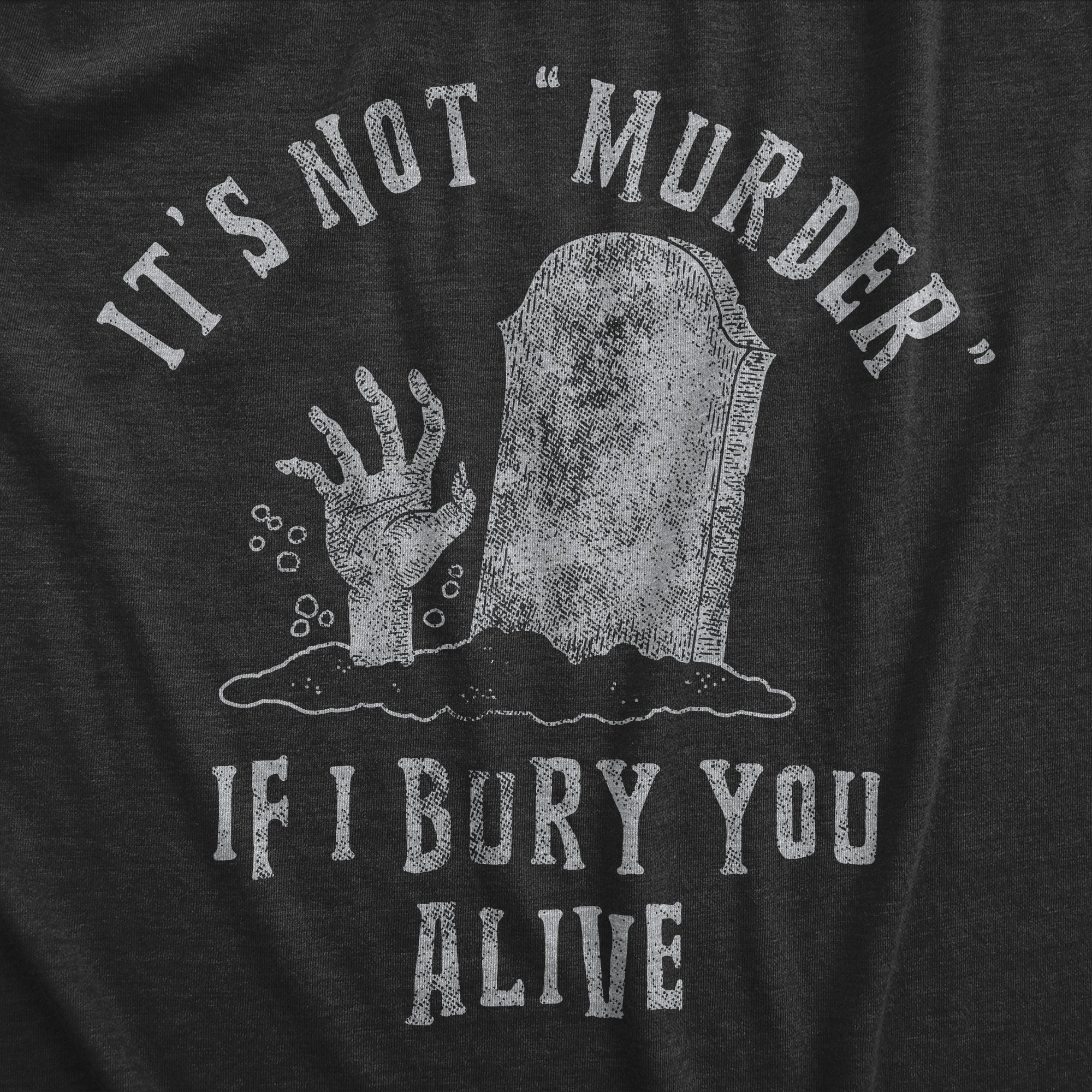 Funny Heather Black Its Not Murder If I Bury You Alive Mens T Shirt Nerdy Halloween Sarcastic Tee