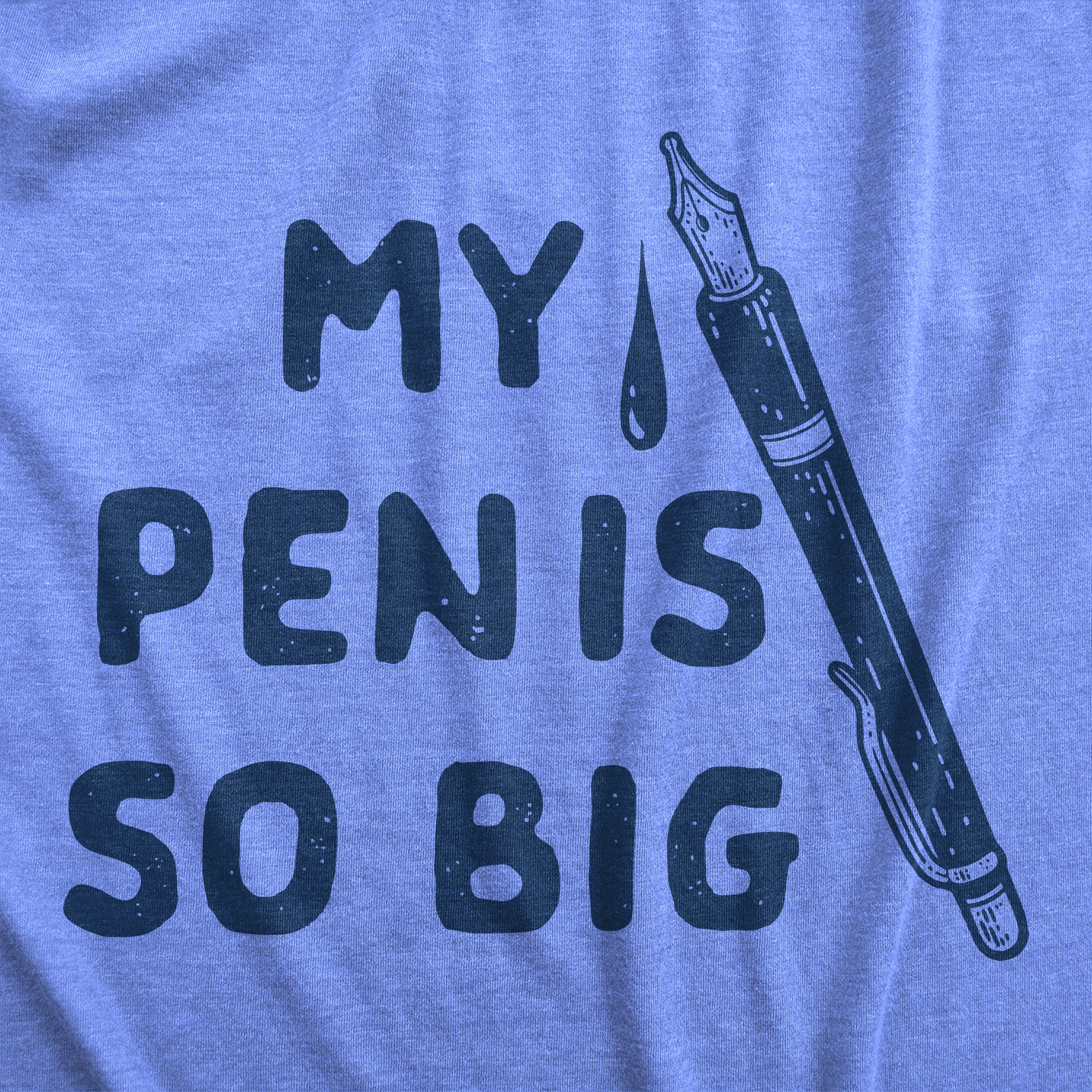 Funny Light Heather Blue - PEN My Pen Is So Big Mens T Shirt Nerdy Sex Sarcastic Tee