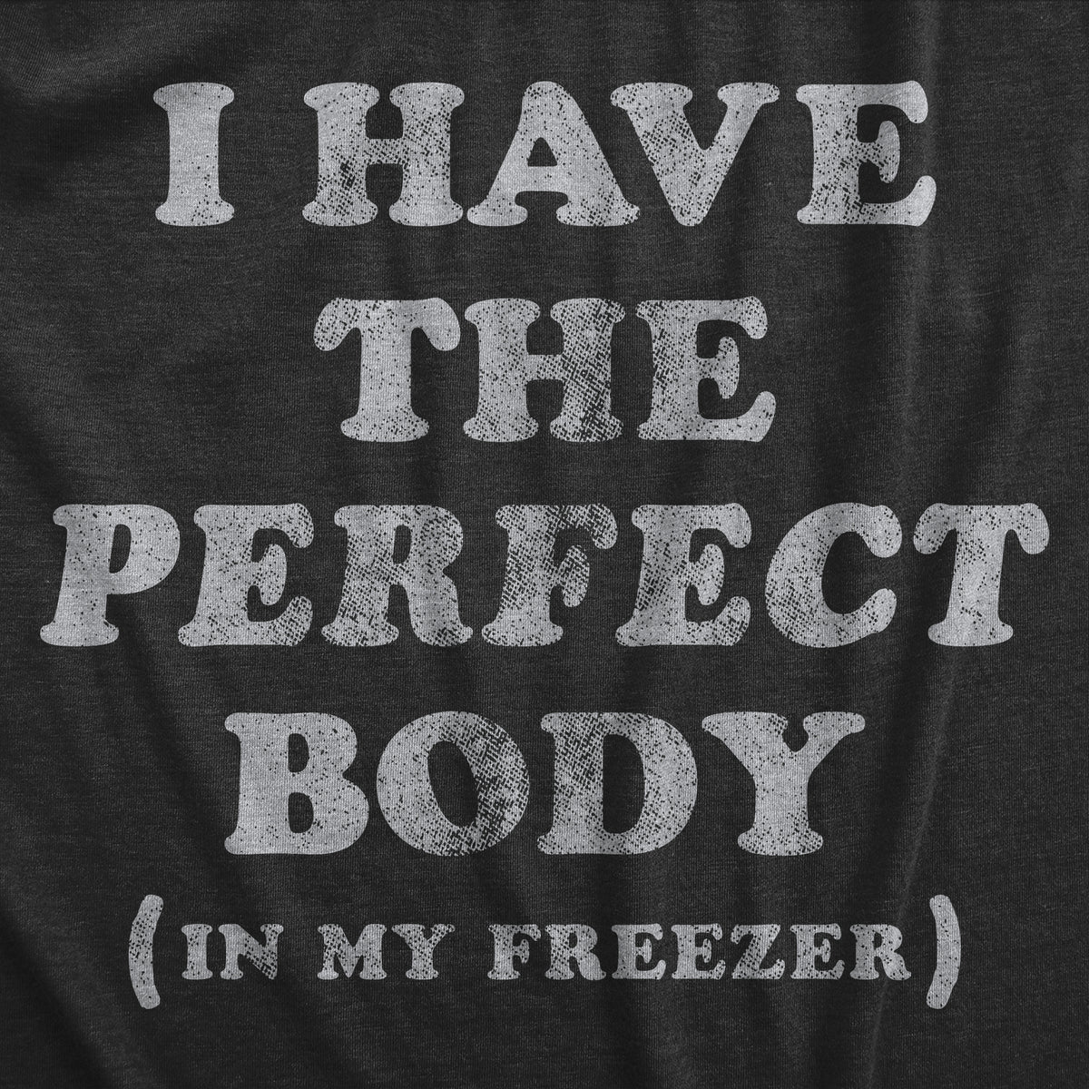 I Have The Perfect Body In My Freezer Men&#39;s T Shirt