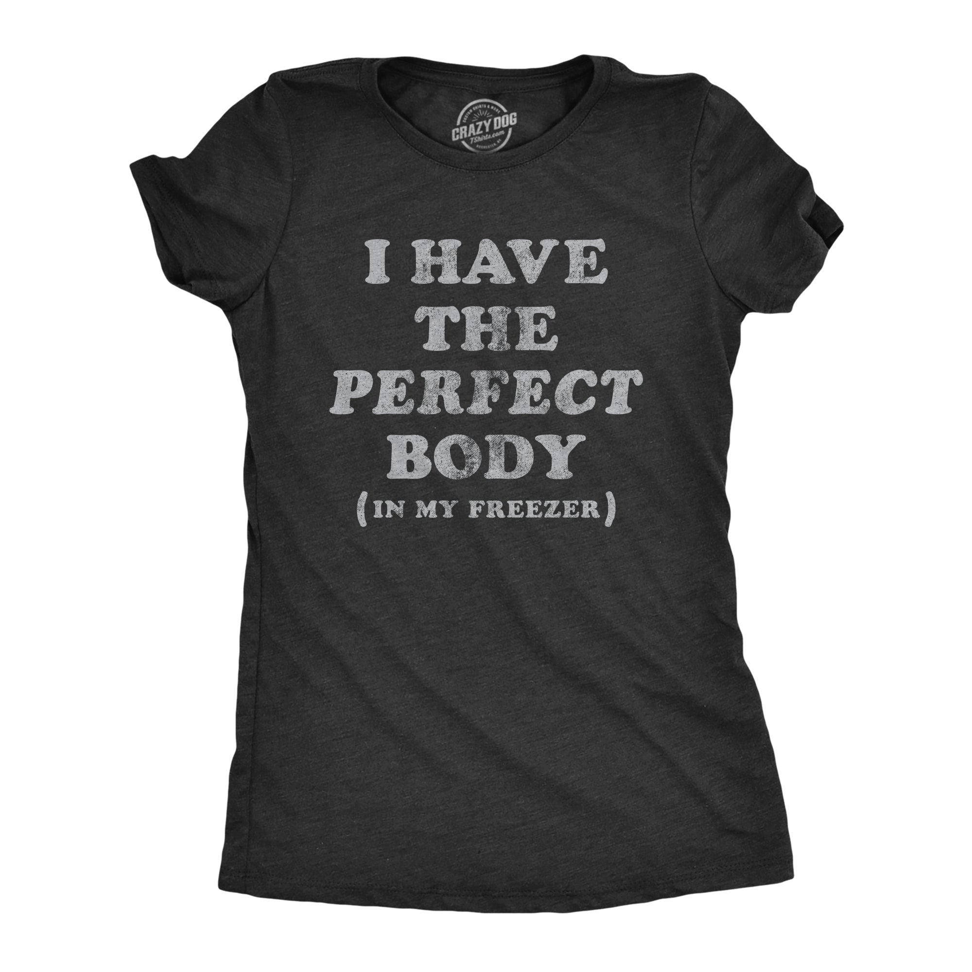 Funny Heather Black I Have The Perfect Body In My Freezer Womens T Shirt Nerdy Halloween Sarcastic Tee