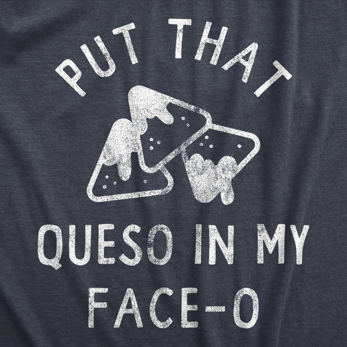 Put That Queso In My Face O Men&#39;s T Shirt