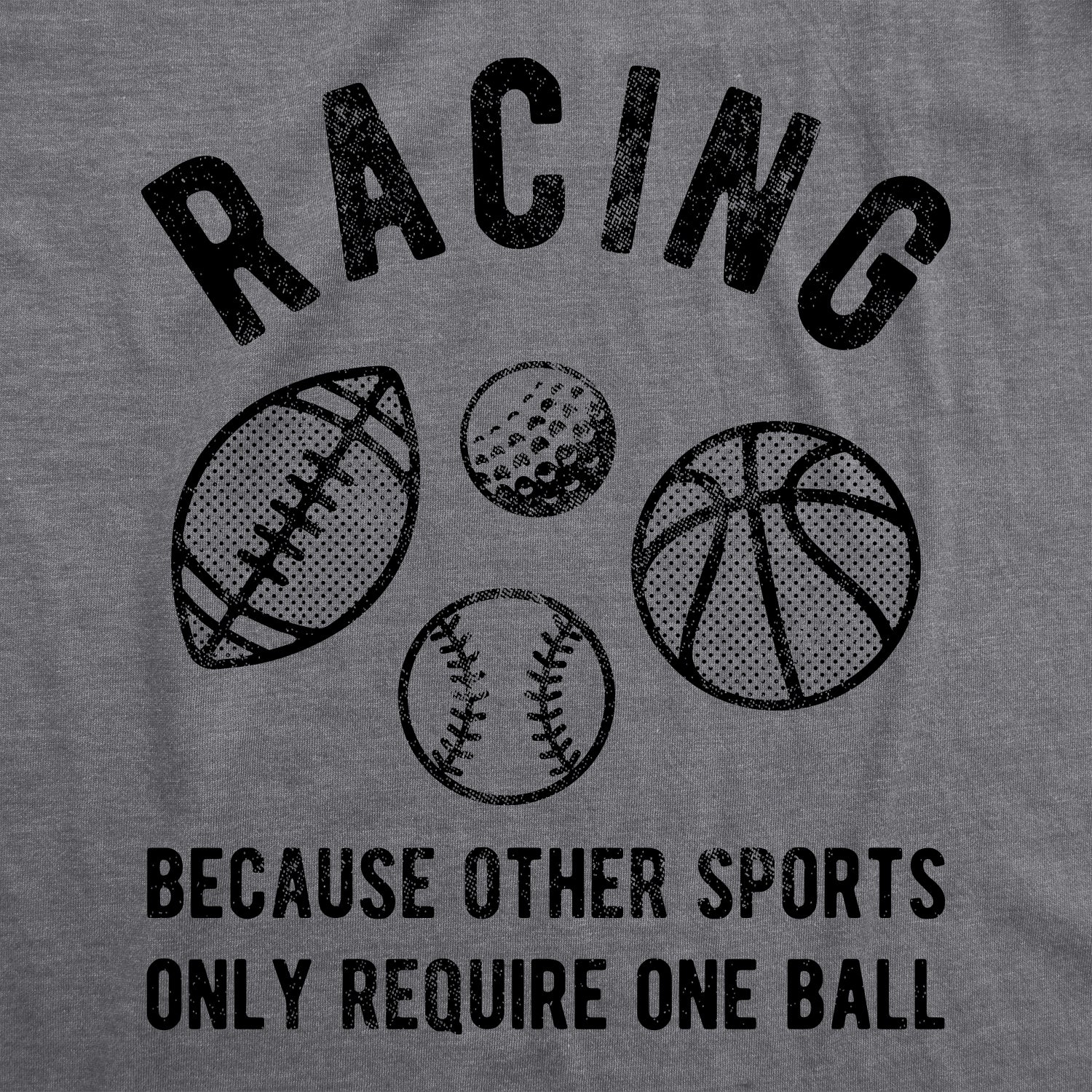 Funny Dark Heather Grey Racing Because Other Sports Require Only One Ball Mens T Shirt Nerdy Mechanic Sarcastic Tee