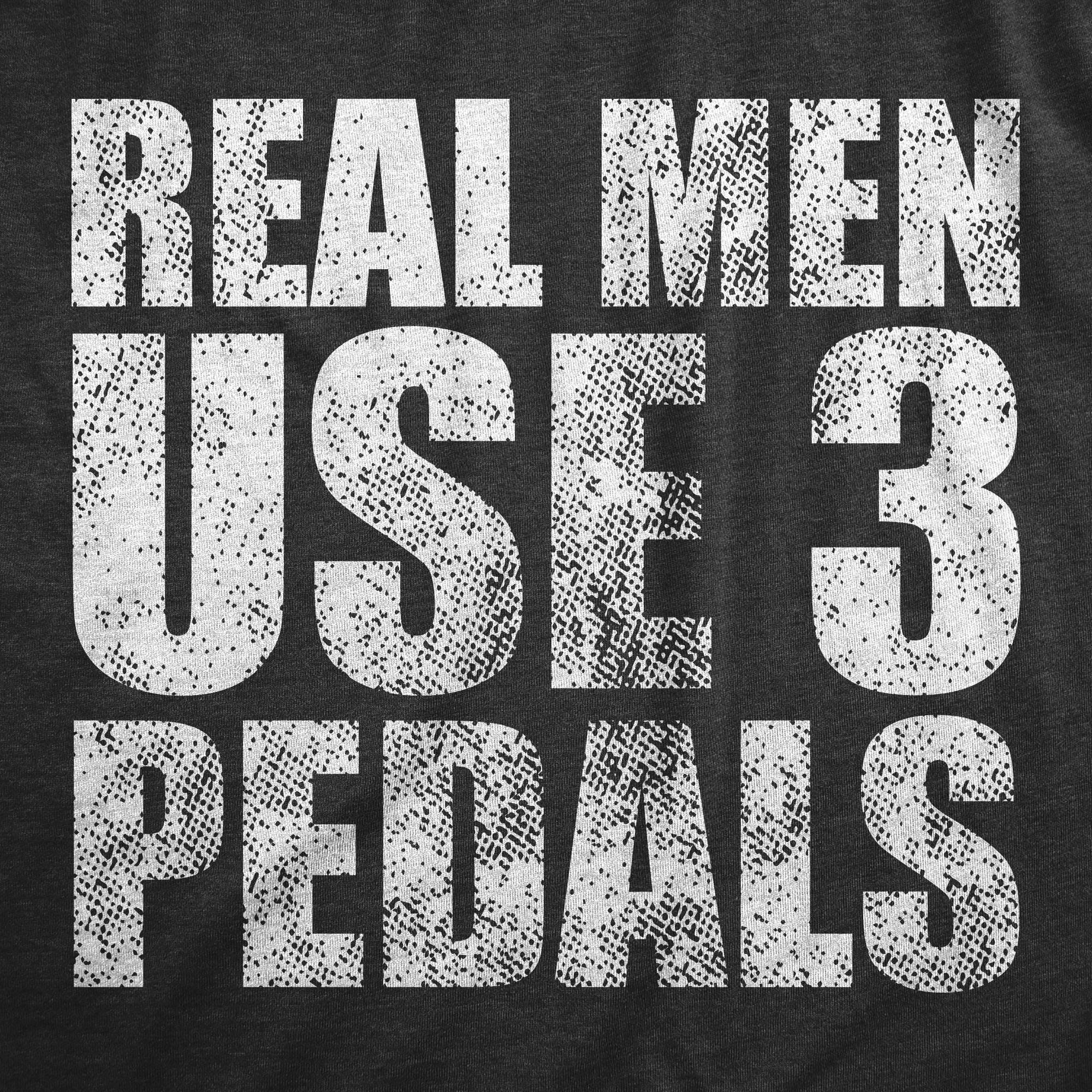 Funny Heather Black Real Men Use 3 Pedals Mens T Shirt Nerdy Mechanic Tee