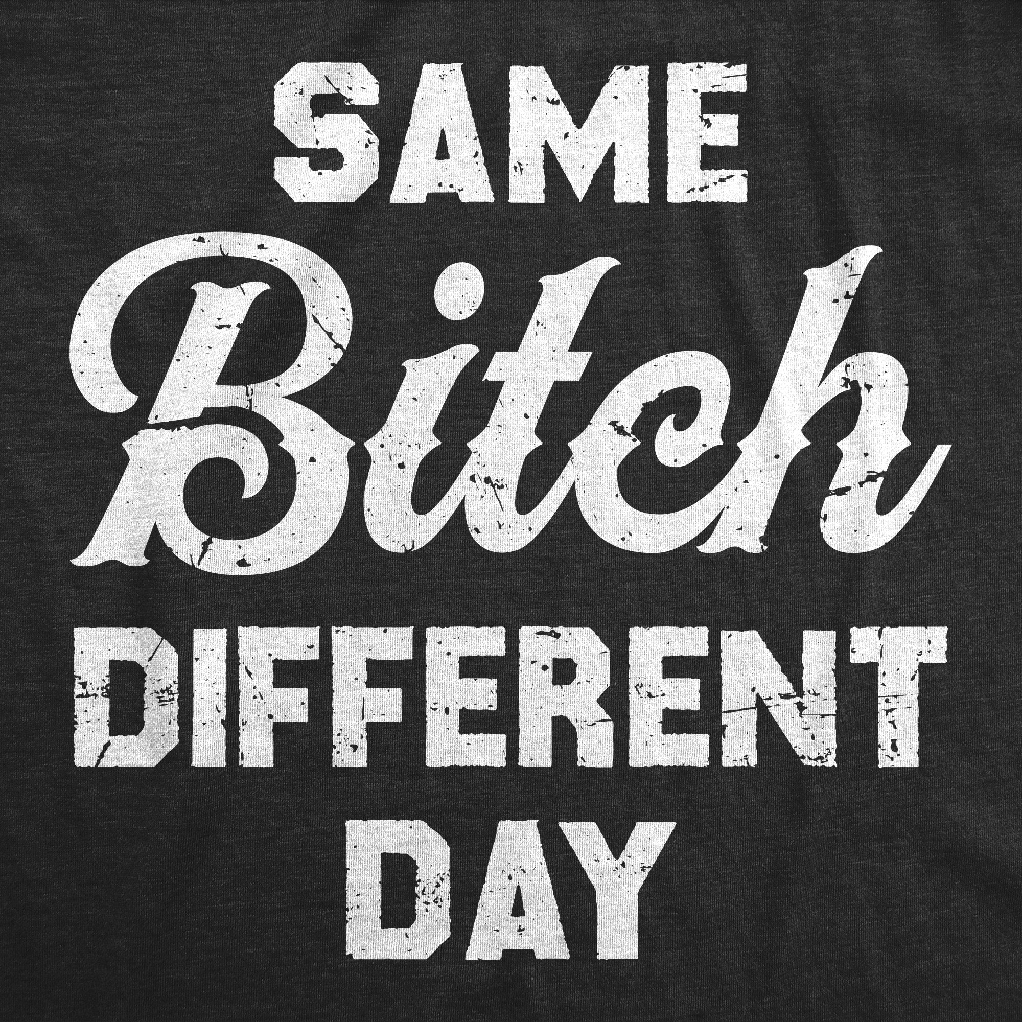 Funny Heather Black - BITCH Same Bitch Different Day Mens T Shirt Nerdy Sarcastic Tee