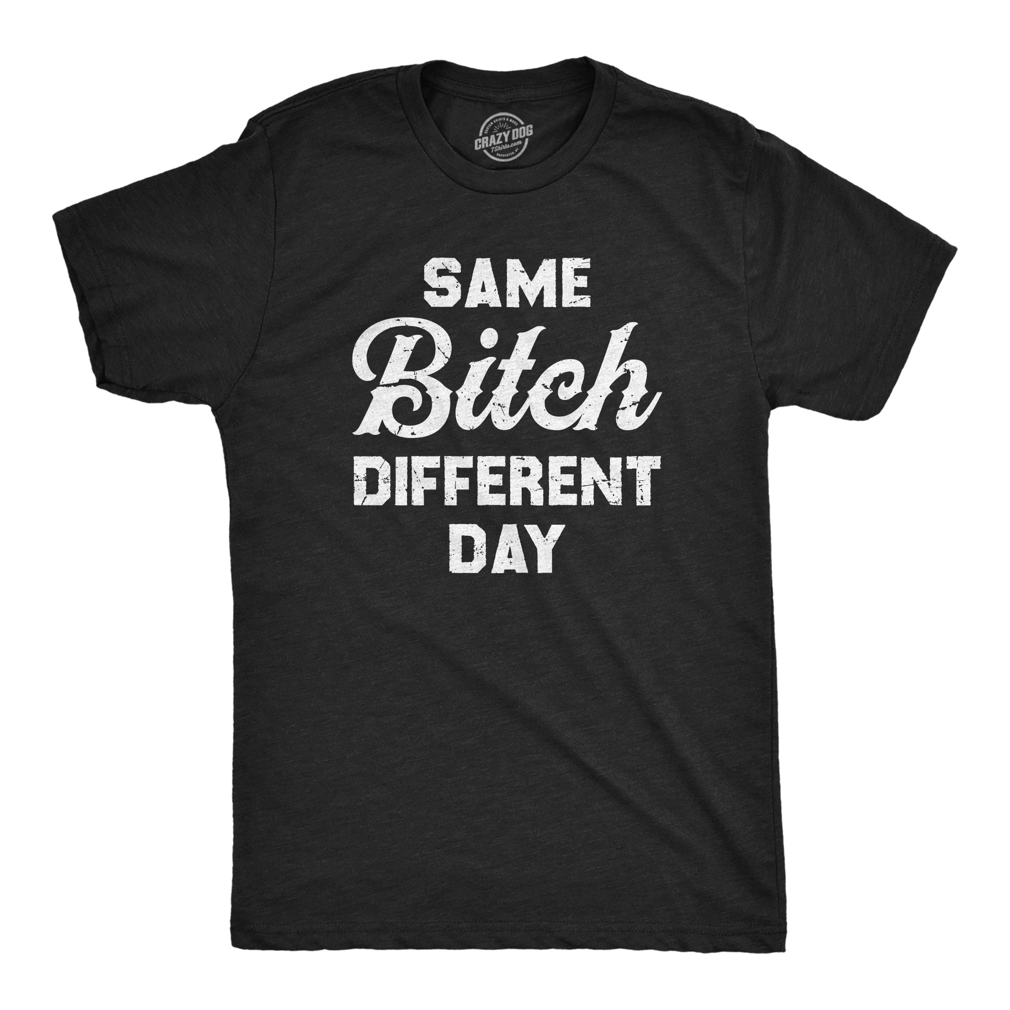 Funny Heather Black - BITCH Same Bitch Different Day Mens T Shirt Nerdy Sarcastic Tee