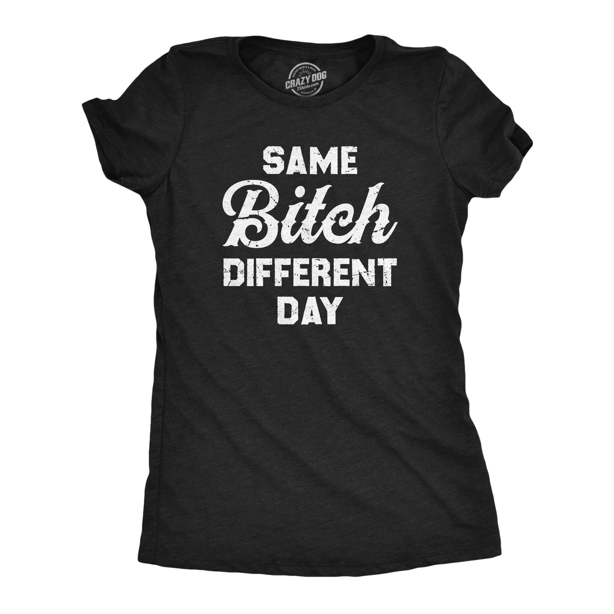 Funny Heather Black - BITCH Same Bitch Different Day Womens T Shirt Nerdy Sarcastic Tee
