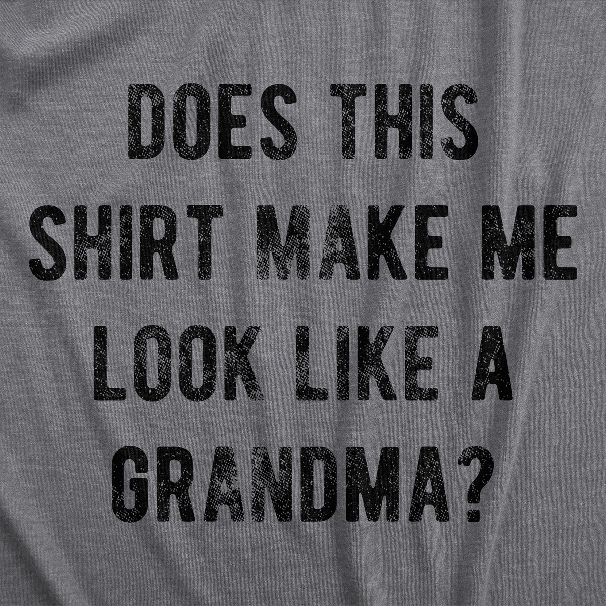 Does This Shirt Make Me Look Like A Grandma Women&#39;s T Shirt