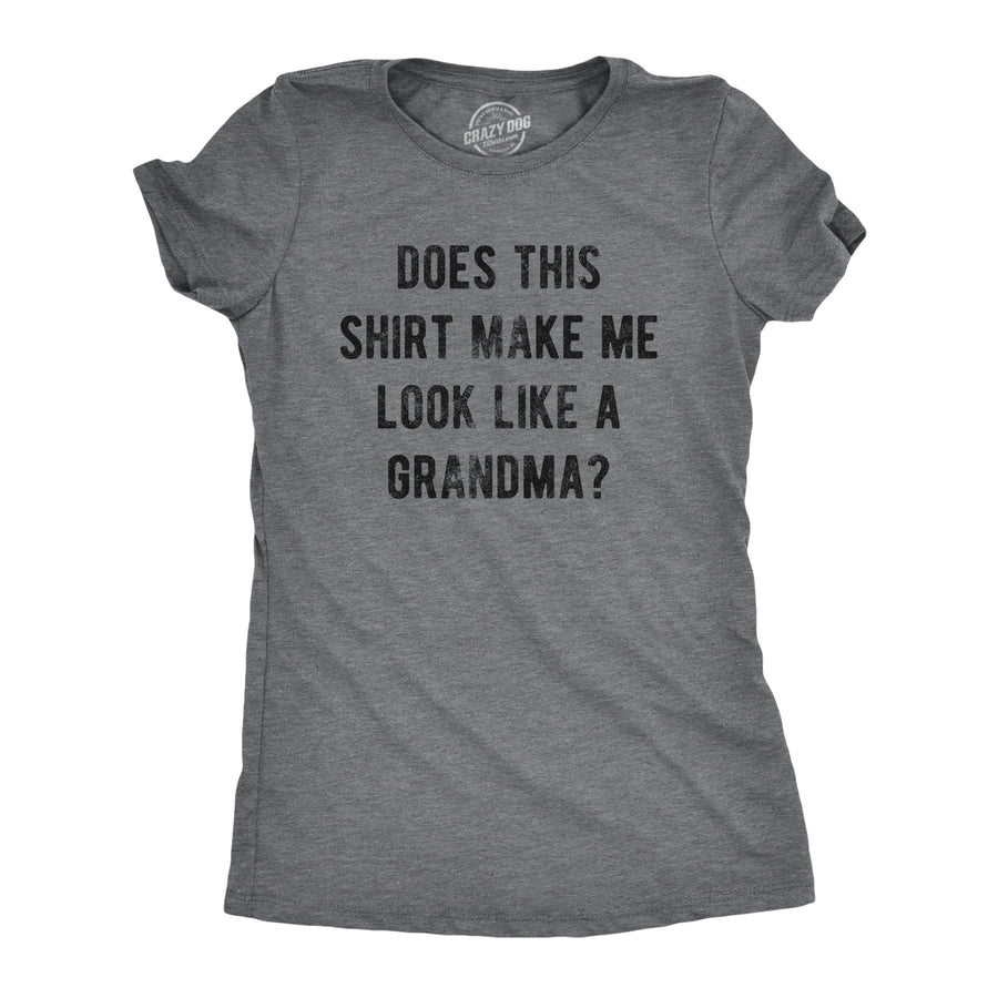 Funny Dark Heather Grey Does This Shirt Make Me Look Like A Grandma Womens T Shirt Nerdy Grandmother Tee