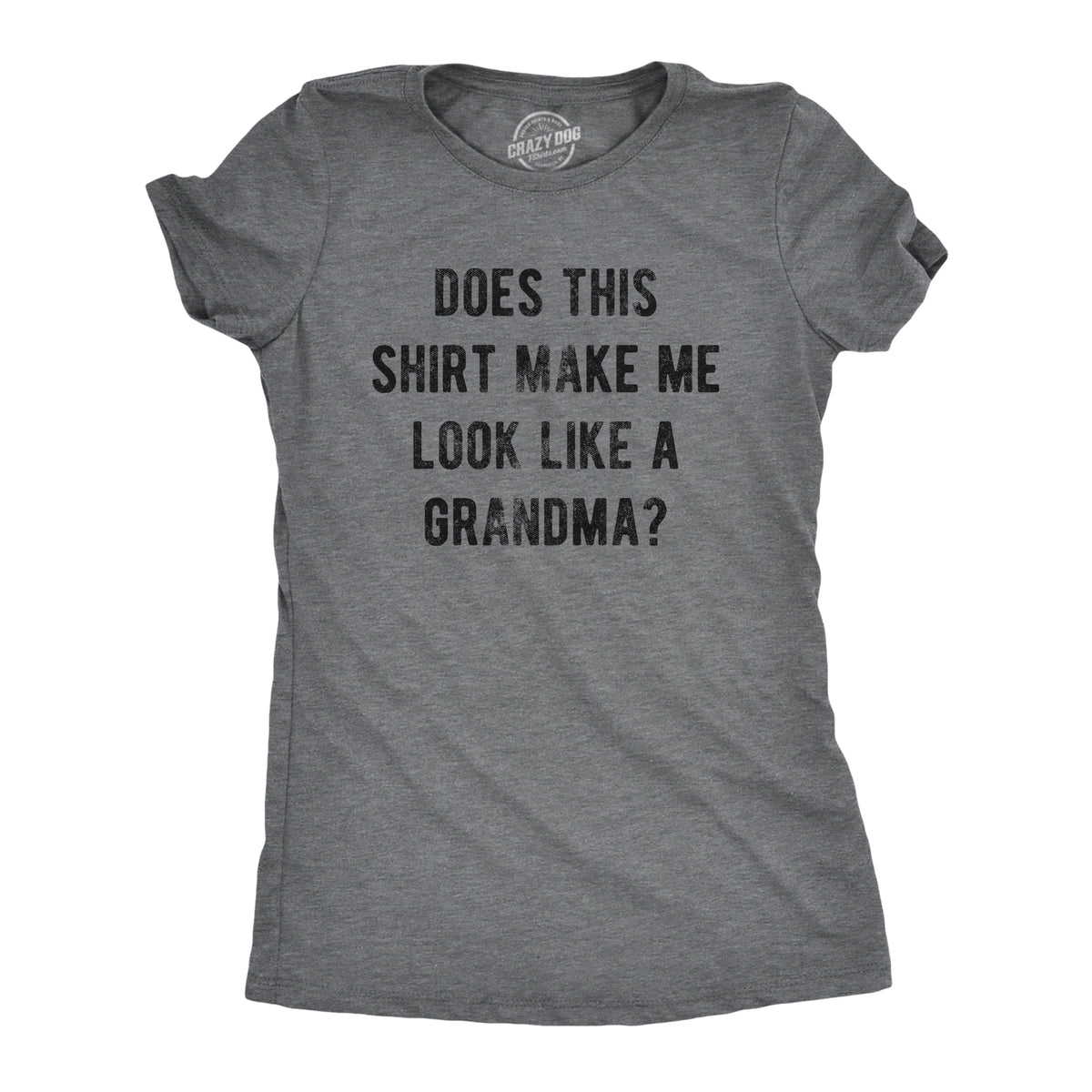 Funny Dark Heather Grey Does This Shirt Make Me Look Like A Grandma Womens T Shirt Nerdy Grandmother Tee
