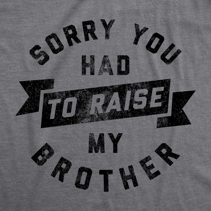 Sorry You Had To Raise My Brother Men's T Shirt