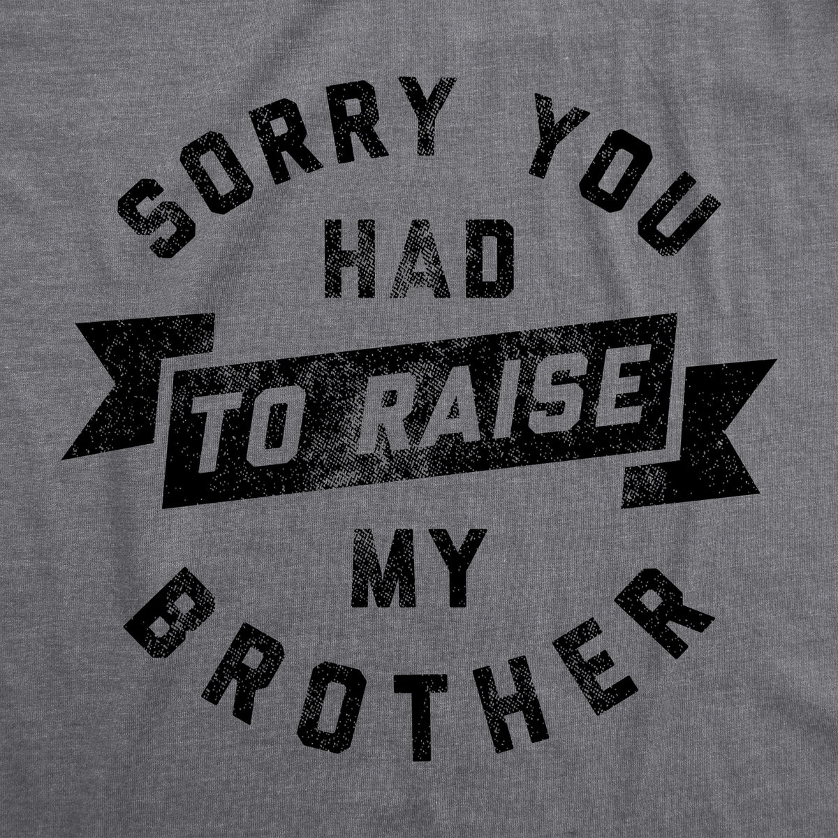 Sorry You Had To Raise My Brother Men&#39;s T Shirt