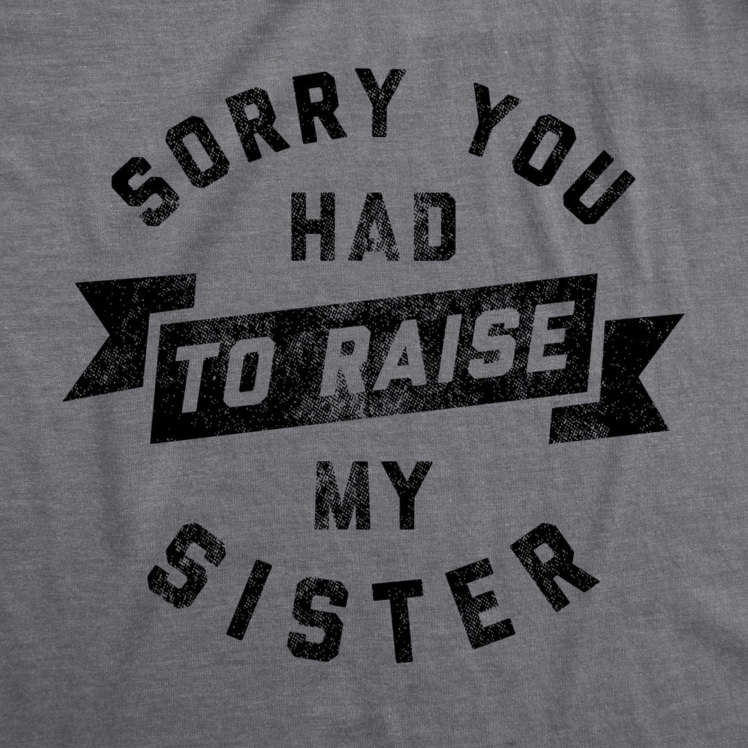 Sorry You Had To Raise My Sister Women's T Shirt