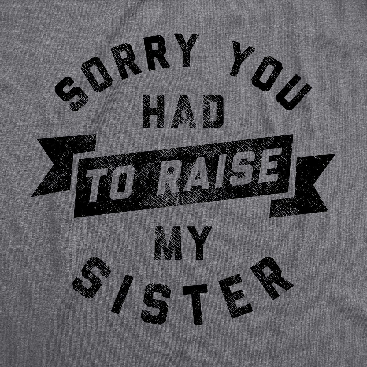 Sorry You Had To Raise My Sister Women&#39;s T Shirt