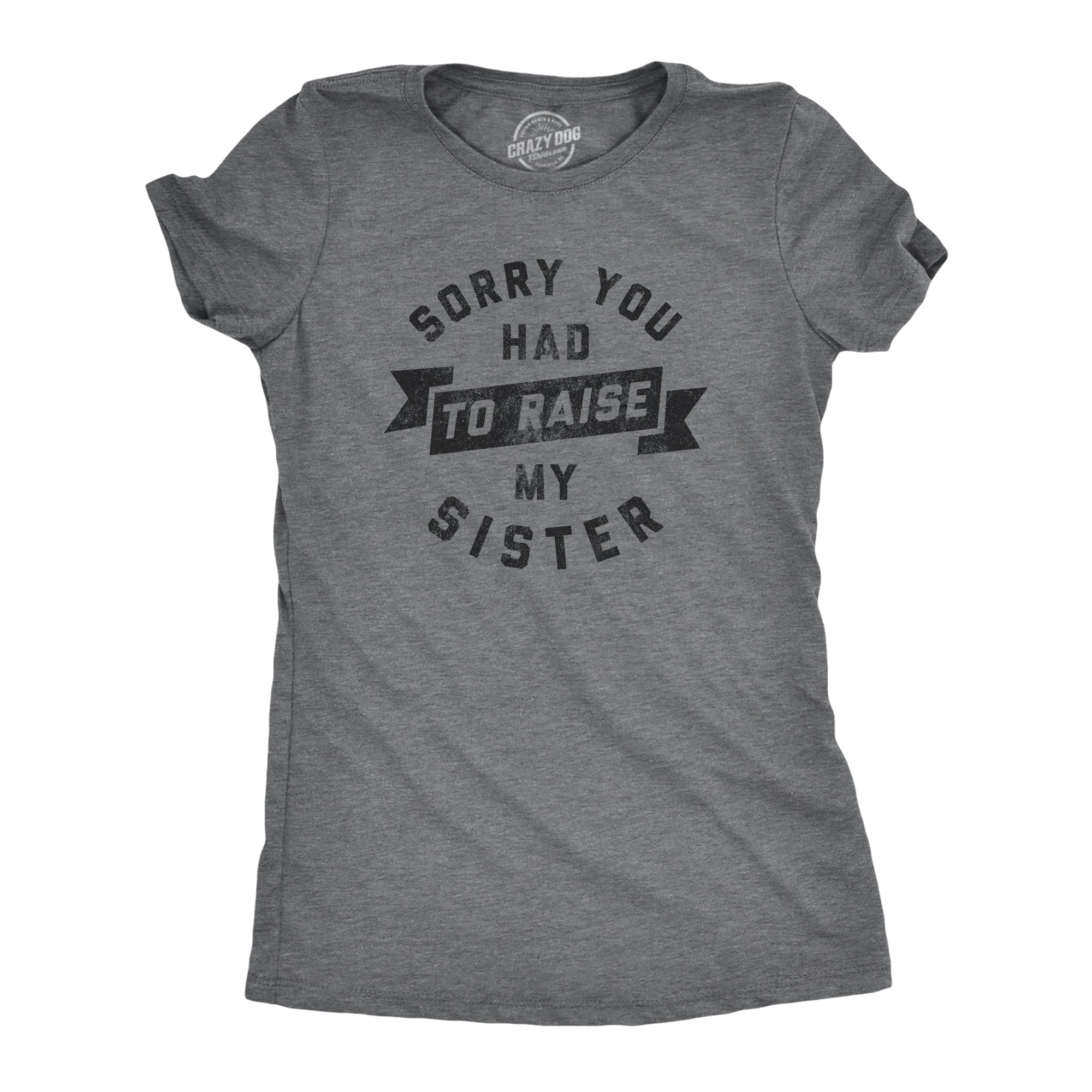 Funny Dark Heather Grey Sorry You Had To Raise My Sister Womens T Shirt Nerdy Mother's Day Sister Sarcastic Tee