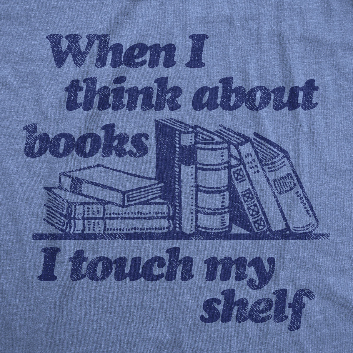 When I Think About Books I Touch My Shelf Men&#39;s T Shirt
