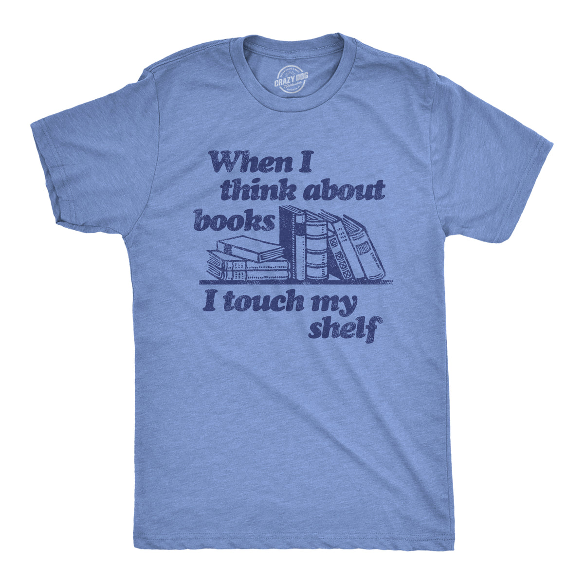 Funny Light Heather Blue When I Think About Books I Touch My Shelf Mens T Shirt Nerdy Sex Nerdy Tee
