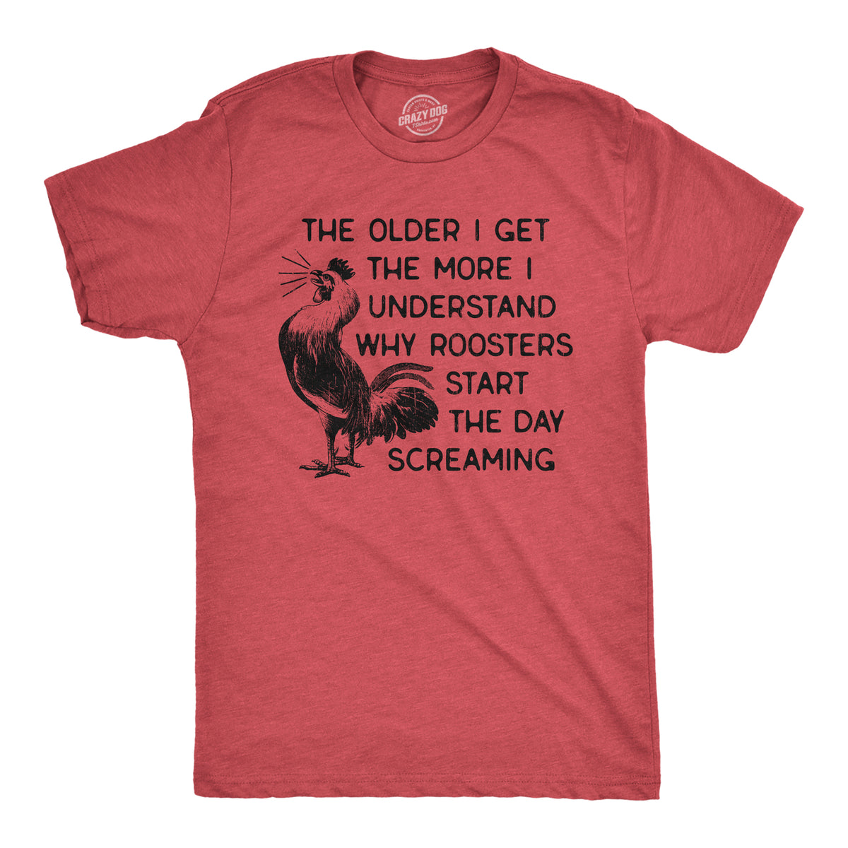 Funny Heather Red The Older I Get The More I Understand Why Roosters Start The Day Screaming Mens T Shirt Nerdy animal Tee