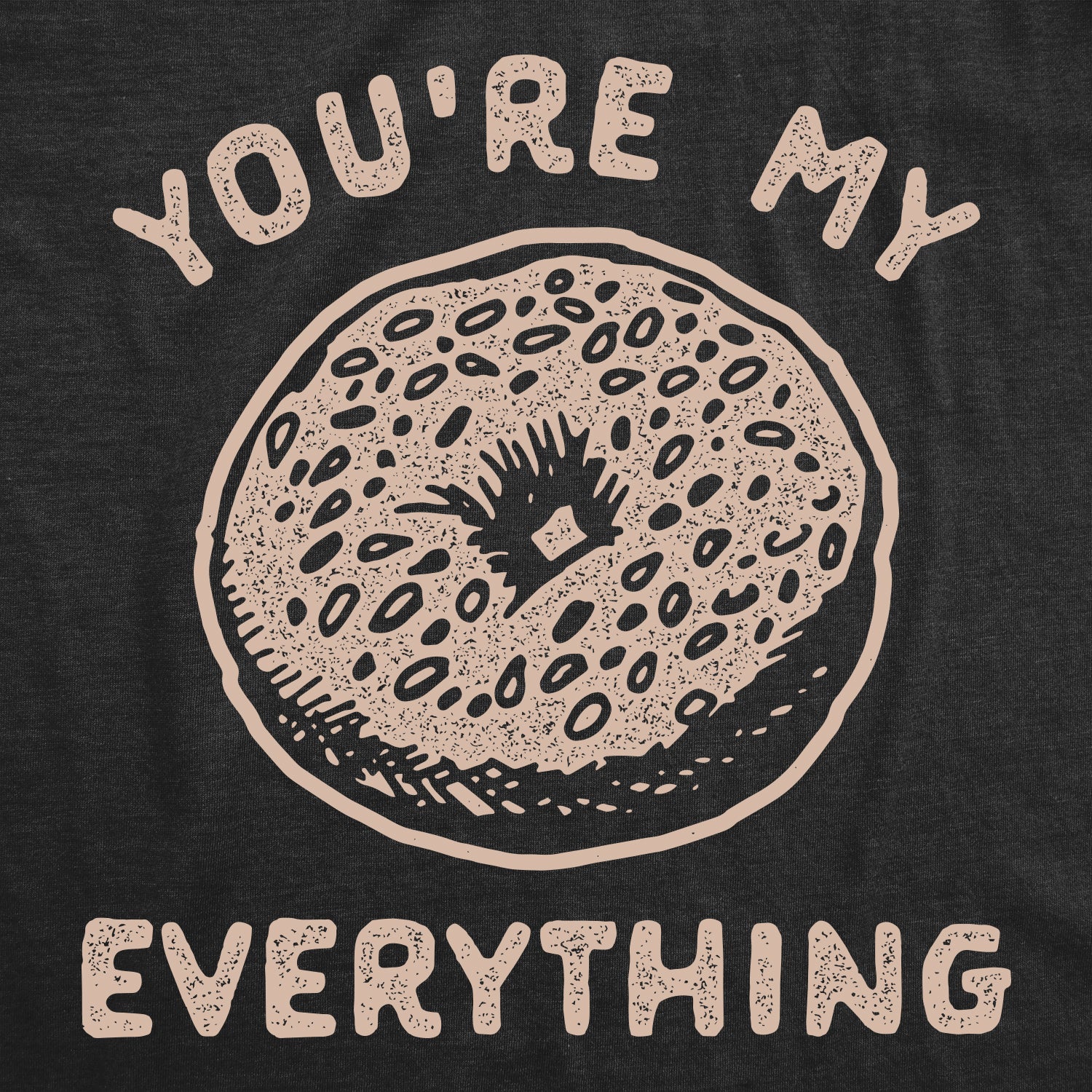 Funny Heather Black You're My Everything Bagel Mens T Shirt Nerdy Food Nerdy Tee