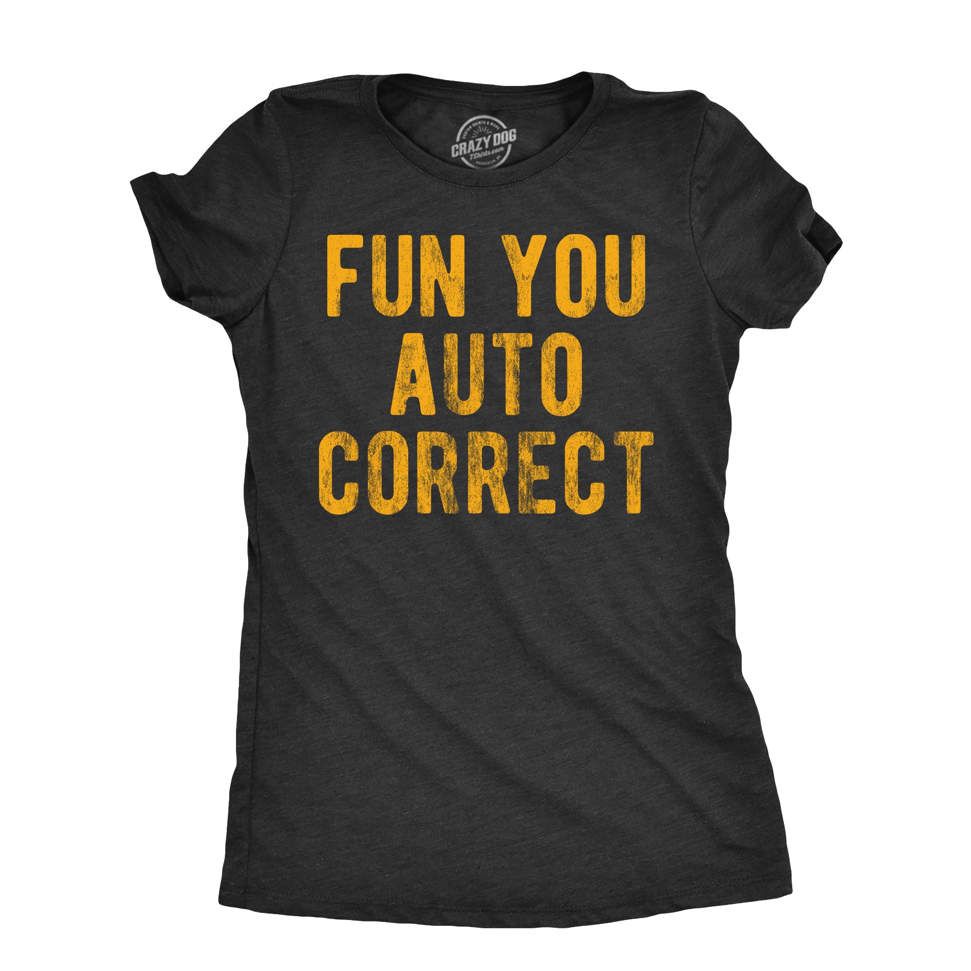 Funny Heather Black - FUN Fun You Auto Correct Womens T Shirt Nerdy Sarcastic Tee