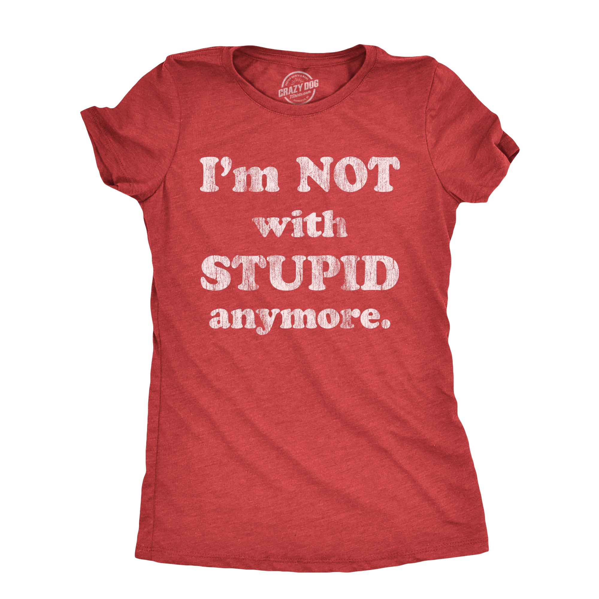 Funny Heather Red - STUPID Im Not With Stupid Anymore Womens T Shirt Nerdy Sarcastic Tee