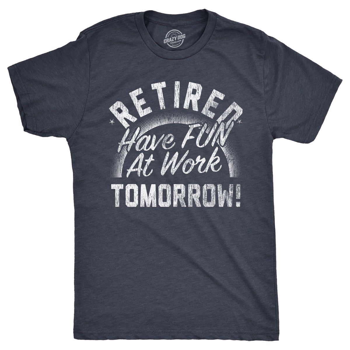 Funny Heather Navy - RETIRED Retired Have Fun At Work Tomorrow Mens T Shirt Nerdy Office Sarcastic Tee