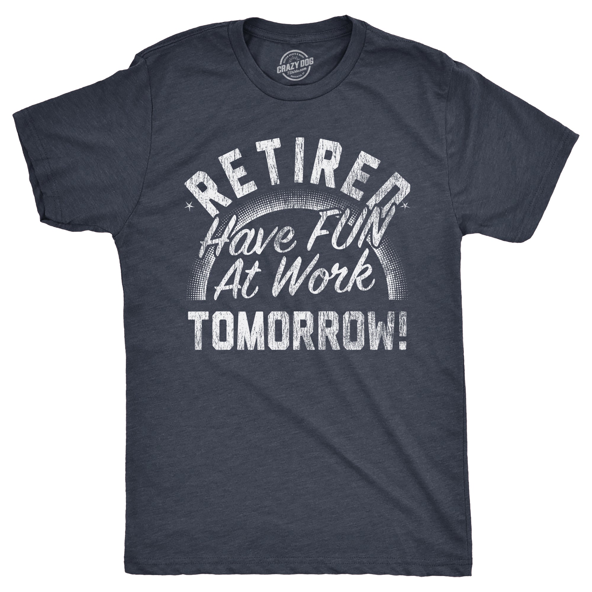 Funny Heather Navy - RETIRED Retired Have Fun At Work Tomorrow Mens T Shirt Nerdy Office Sarcastic Tee