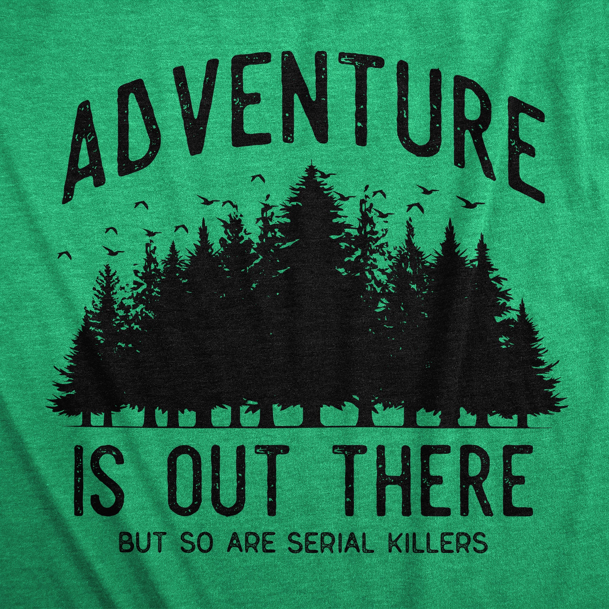 Funny Heather Green - ADVENTURE Adventure Is Out There But So Are Serial Killers Mens T Shirt Nerdy Sarcastic Tee