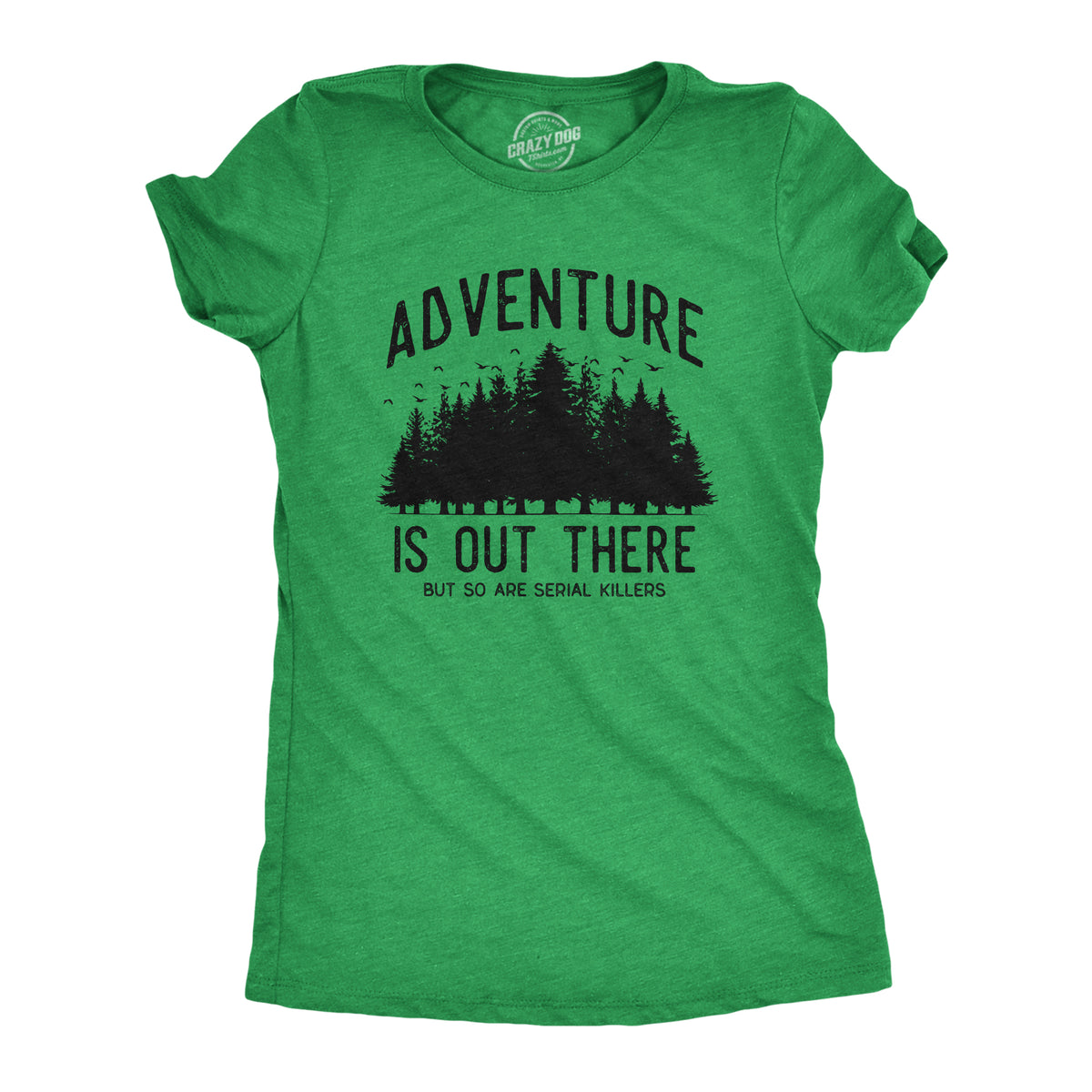 Funny Heather Green - ADVENTURE Adventure Is Out There But So Are Serial Killers Womens T Shirt Nerdy Sarcastic Tee