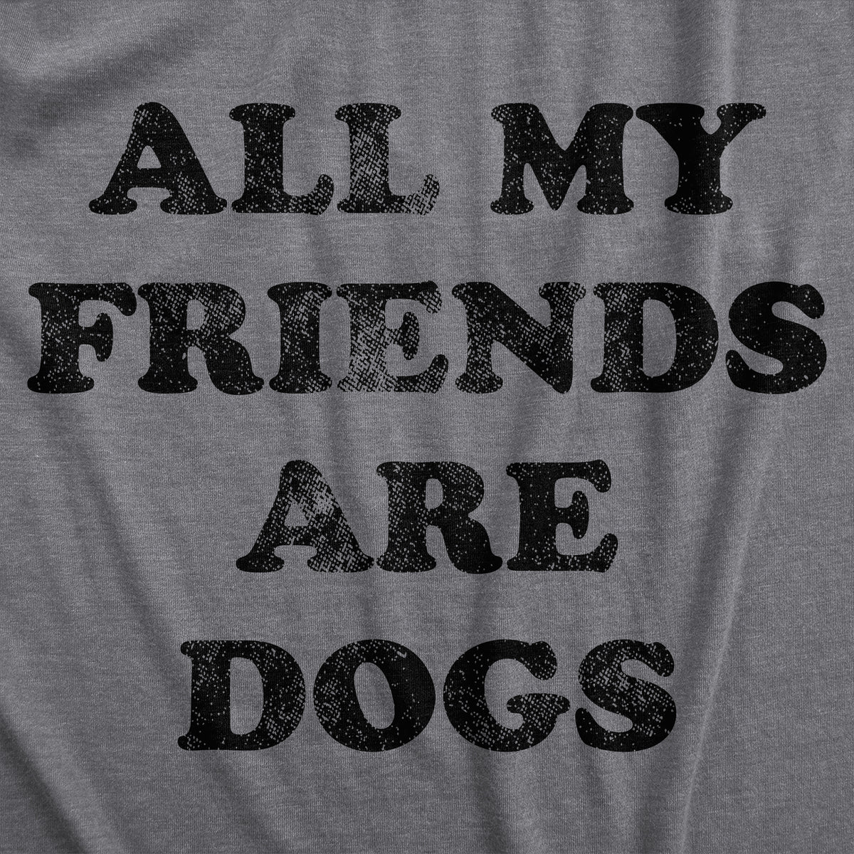 All My Friends Are Dogs Men&#39;s T Shirt