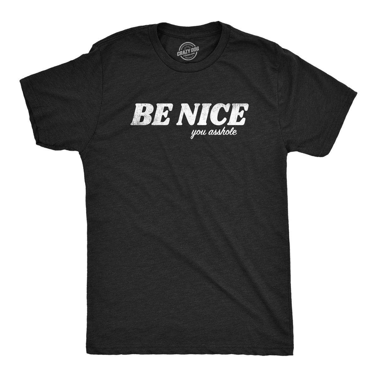 Funny Heather Black - NICE Be Nice You Asshole Mens T Shirt Nerdy Sarcastic Tee