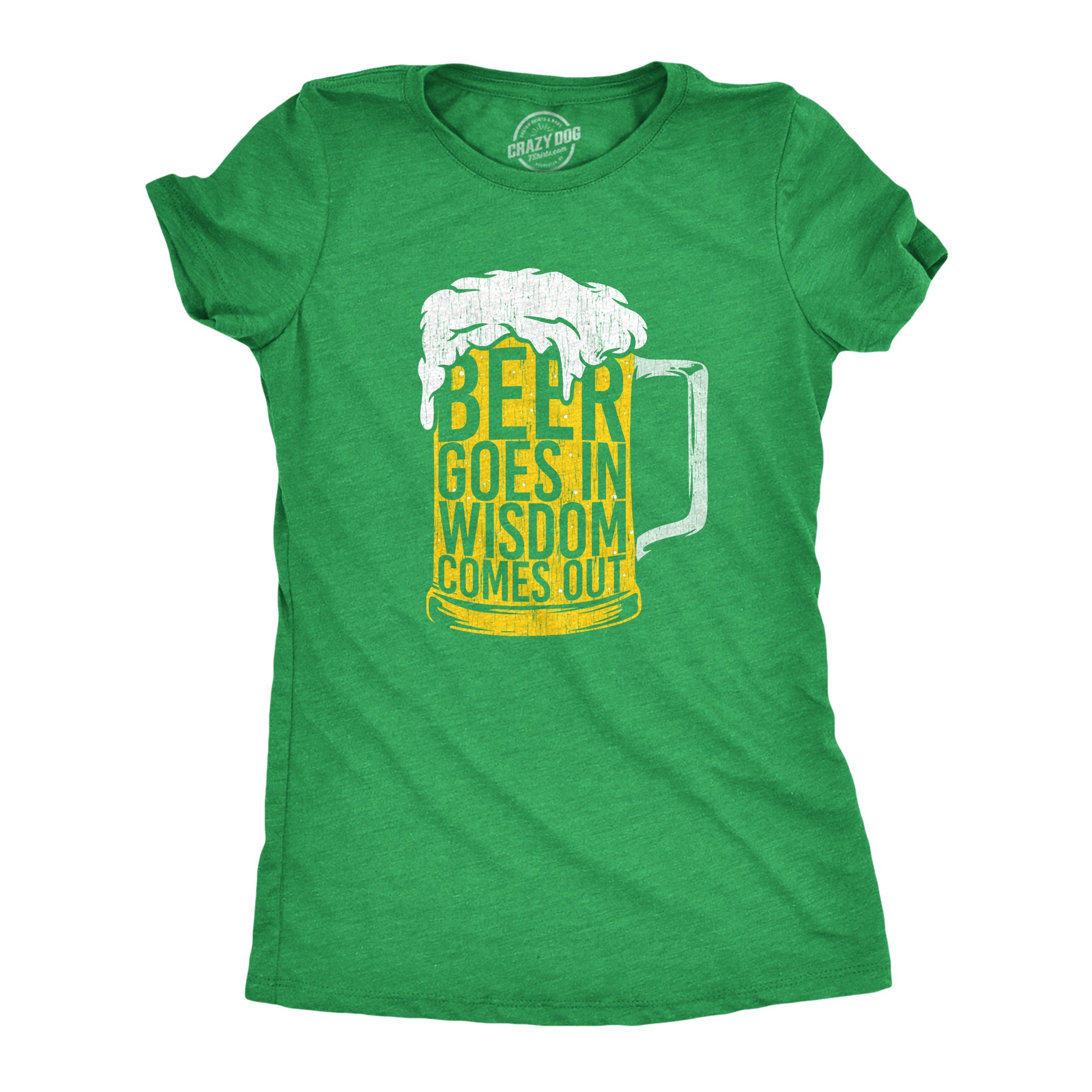 Funny Heather Green - WISDOM Beer Goes In Wisdom Comes Out Womens T Shirt Nerdy Saint Patrick's Day Beer Drinking Tee