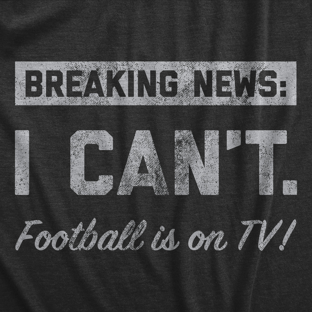 Breaking News I Cant Football Is On TV Men&#39;s T Shirt