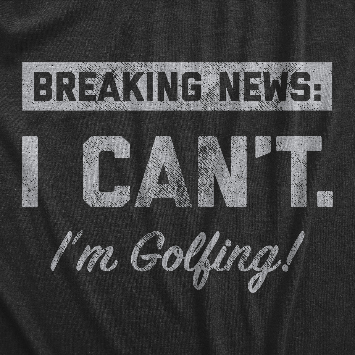 Breaking News I Cant Im Golfing Men&#39;s T Shirt