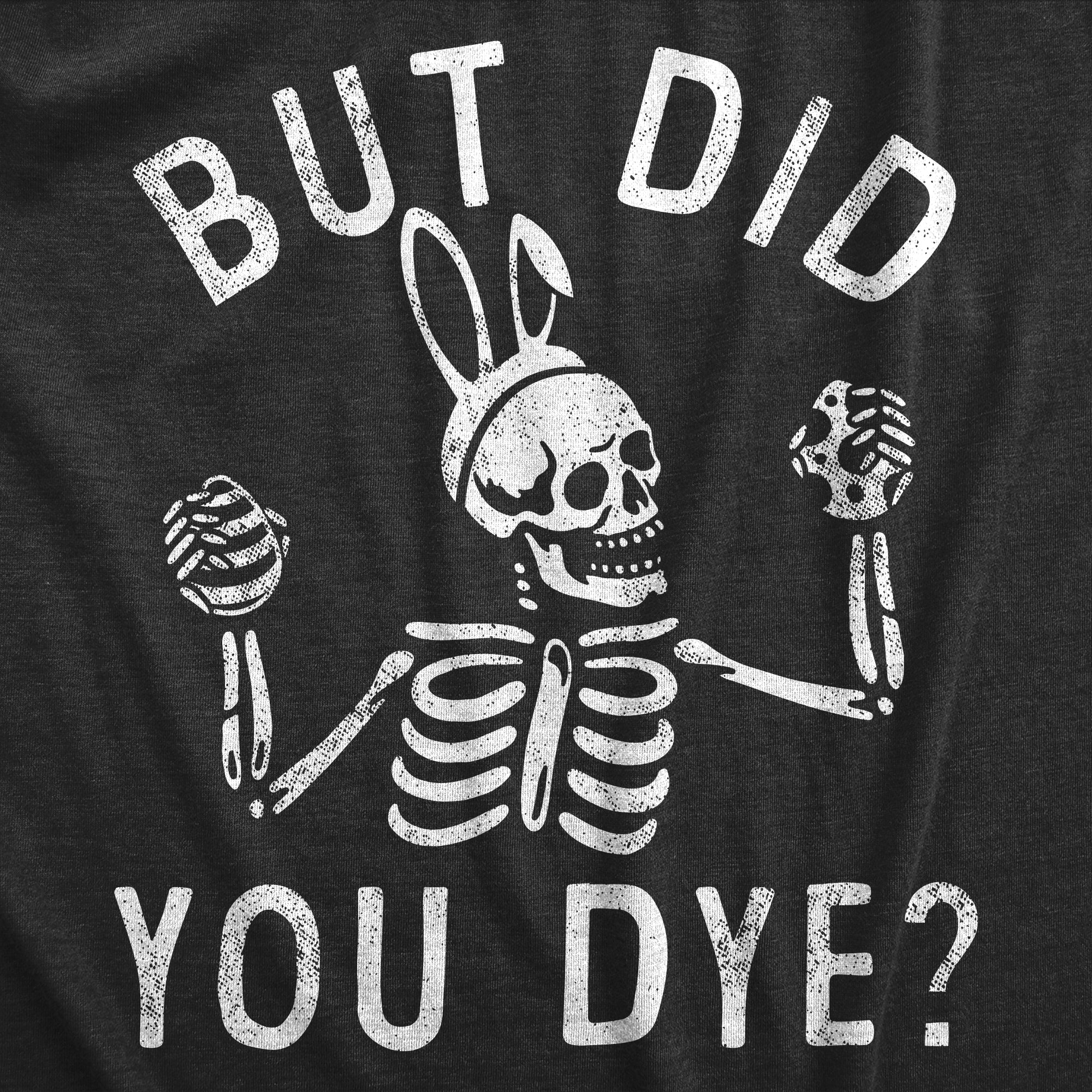 Funny Heather Black - DYE But Did You Dye Mens T Shirt Nerdy Easter Sarcastic Tee