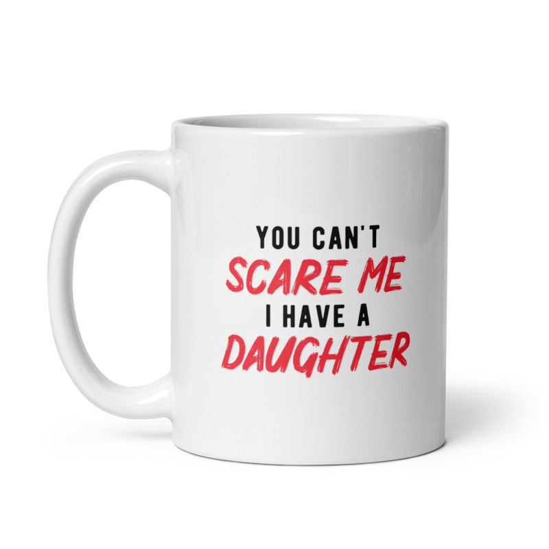 Funny White You Cant Scare Me I Have A Daughter Coffee Mug Nerdy Sarcastic Daughter Tee
