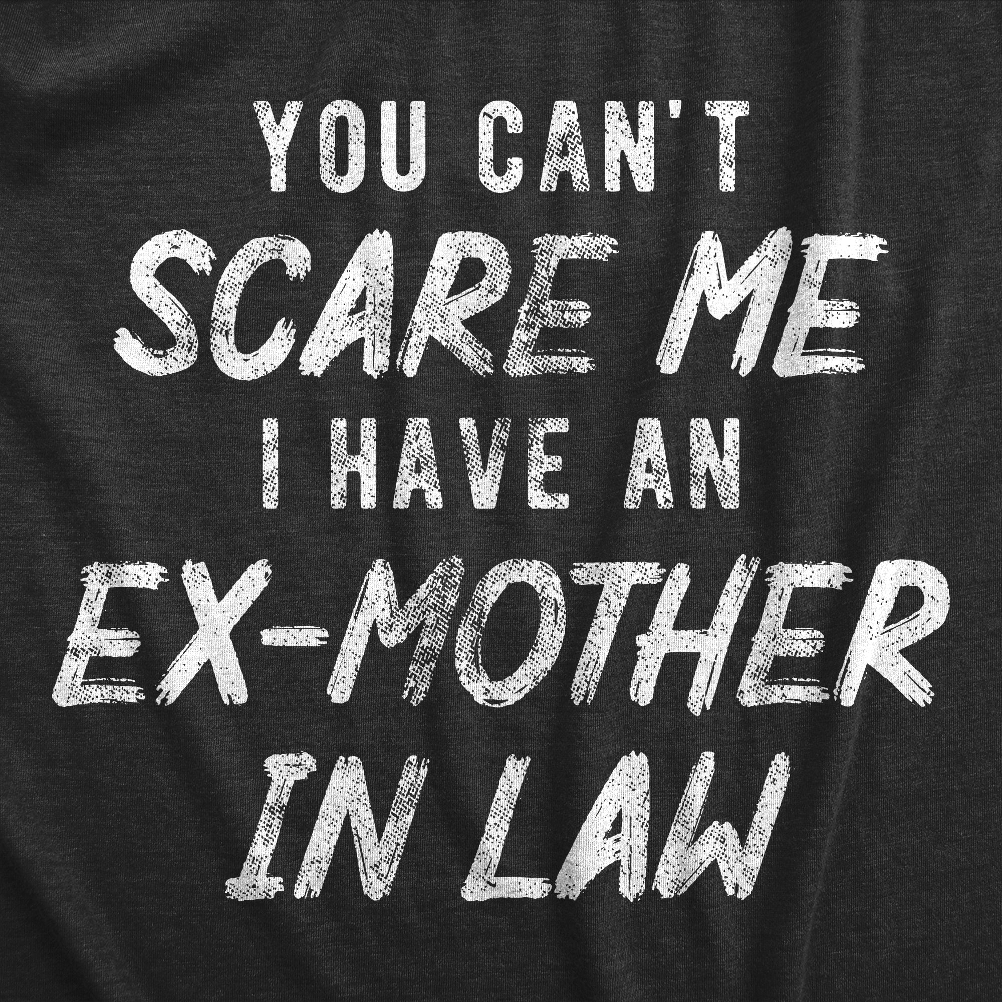 Funny Heather Black - EX You Cant Scare Me I Have An Ex Mother In Law Mens T Shirt Nerdy Sarcastic Tee