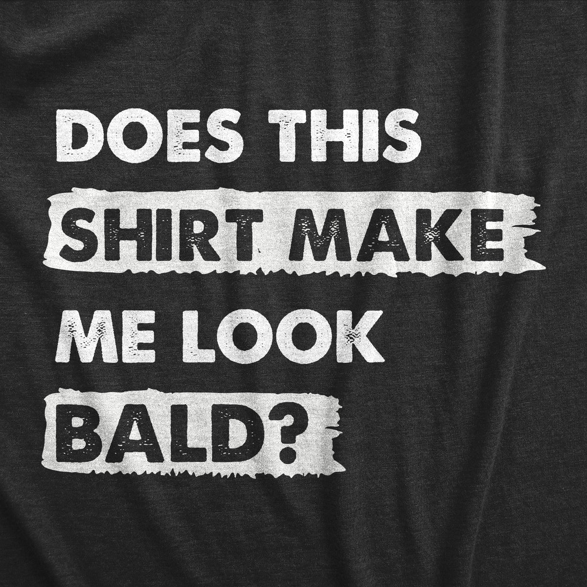 Does This Shirt Make Me Look Bald Men&#39;s Tshirt